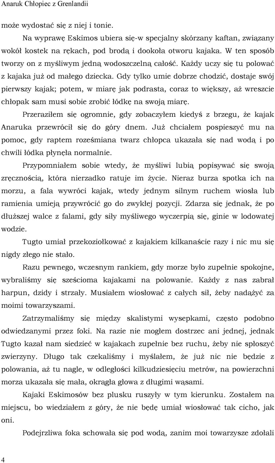 Gdy tylko umie dobrze chodzić, dostaje swój pierwszy kajak; potem, w miarę jak podrasta, coraz to większy, aż wreszcie chłopak sam musi sobie zrobić łódkę na swoją miarę.