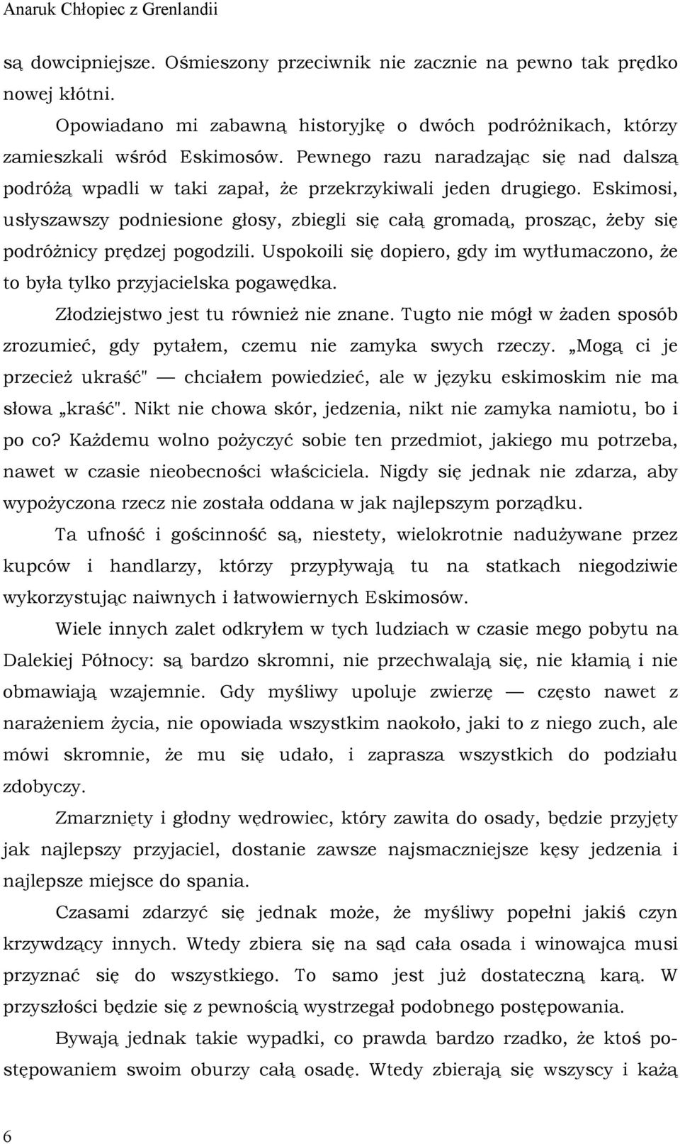 Eskimosi, usłyszawszy podniesione głosy, zbiegli się całą gromadą, prosząc, żeby się podróżnicy prędzej pogodzili. Uspokoili się dopiero, gdy im wytłumaczono, że to była tylko przyjacielska pogawędka.