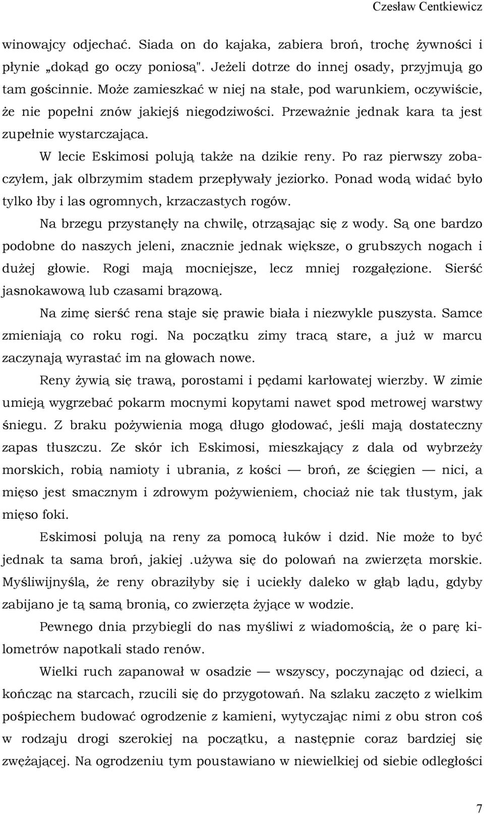 W lecie Eskimosi polują także na dzikie reny. Po raz pierwszy zobaczyłem, jak olbrzymim stadem przepływały jeziorko. Ponad wodą widać było tylko łby i las ogromnych, krzaczastych rogów.