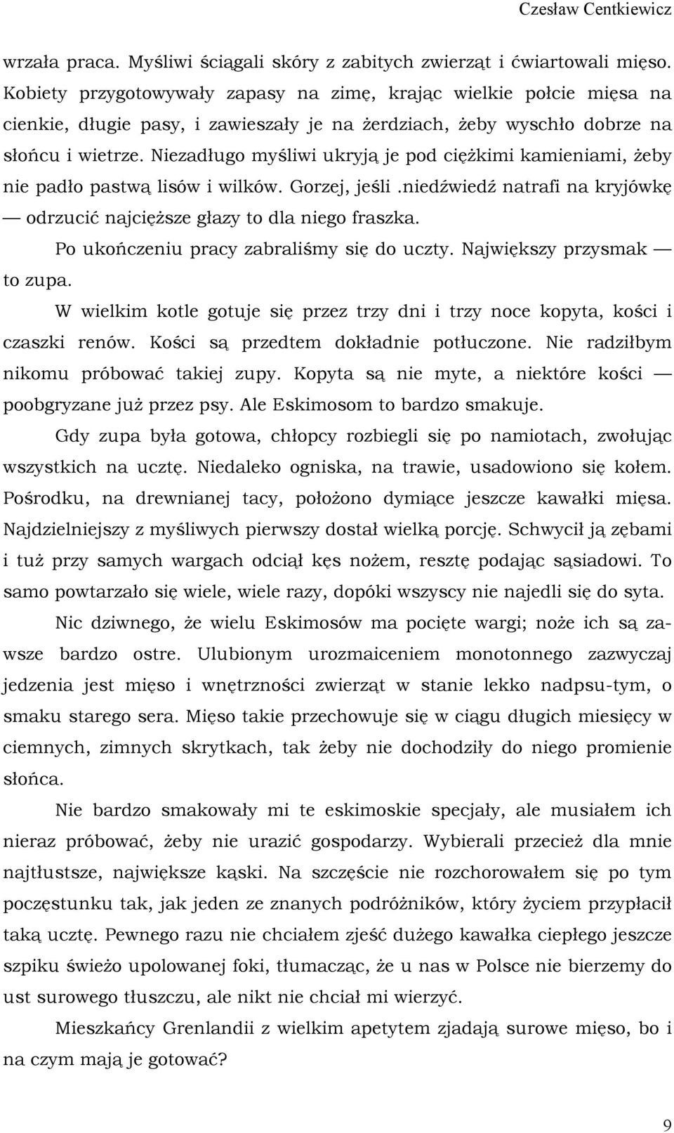 Niezadługo myśliwi ukryją je pod ciężkimi kamieniami, żeby nie padło pastwą lisów i wilków. Gorzej, jeśli.niedźwiedź natrafi na kryjówkę odrzucić najcięższe głazy to dla niego fraszka.