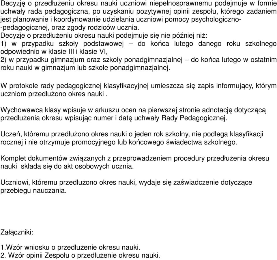 Decyzje o przedłużeniu okresu nauki podejmuje się nie później niż: 1) w przypadku szkoły podstawowej do końca lutego danego roku szkolnego odpowiednio w klasie III i klasie VI, 2) w przypadku