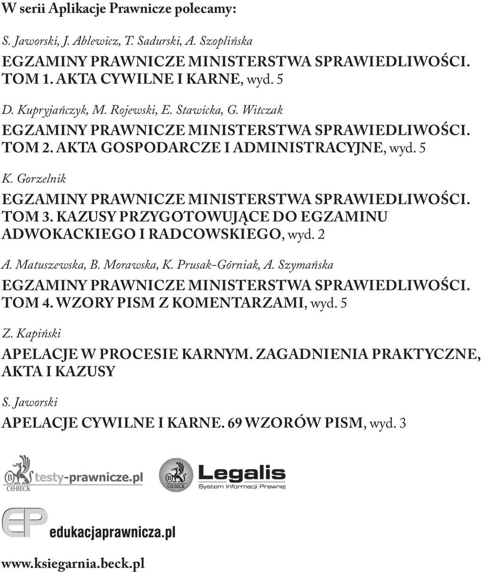 TOM 3. KAZUSY PRZYGOTOWUJĄCE DO EGZAMINU ADWOKACKIEGO I RADCOWSKIEGO, wyd. 2 A. Matuszewska, B. Morawska, K. Prusak-Górniak, A. Szymańska EGZAMINY PRAWNICZE MINISTERSTWA SPRAWIEDLIWOŚCI. TOM 4.