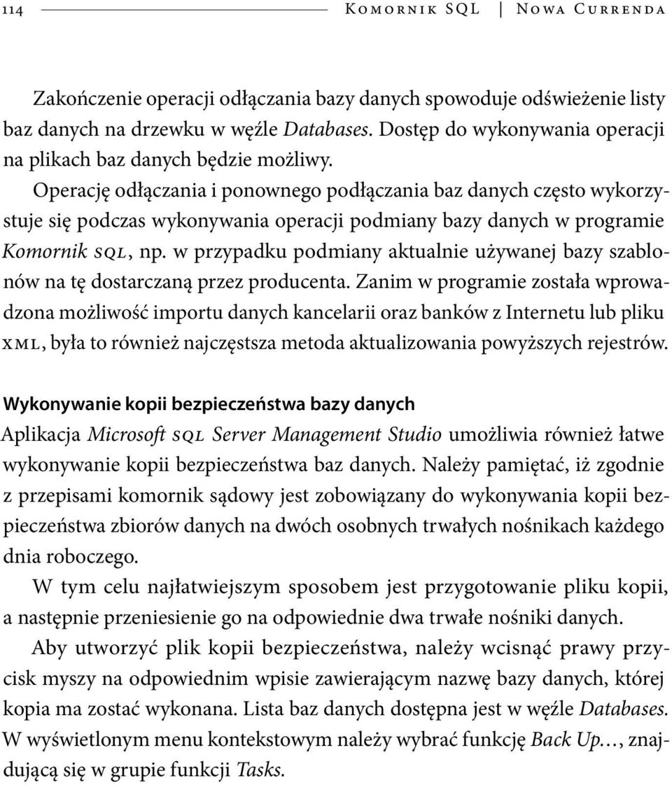 Operację odłączania i ponownego podłączania baz danych często wykorzystuje się podczas wykonywania operacji podmiany bazy danych w programie Komornik SQL, np.