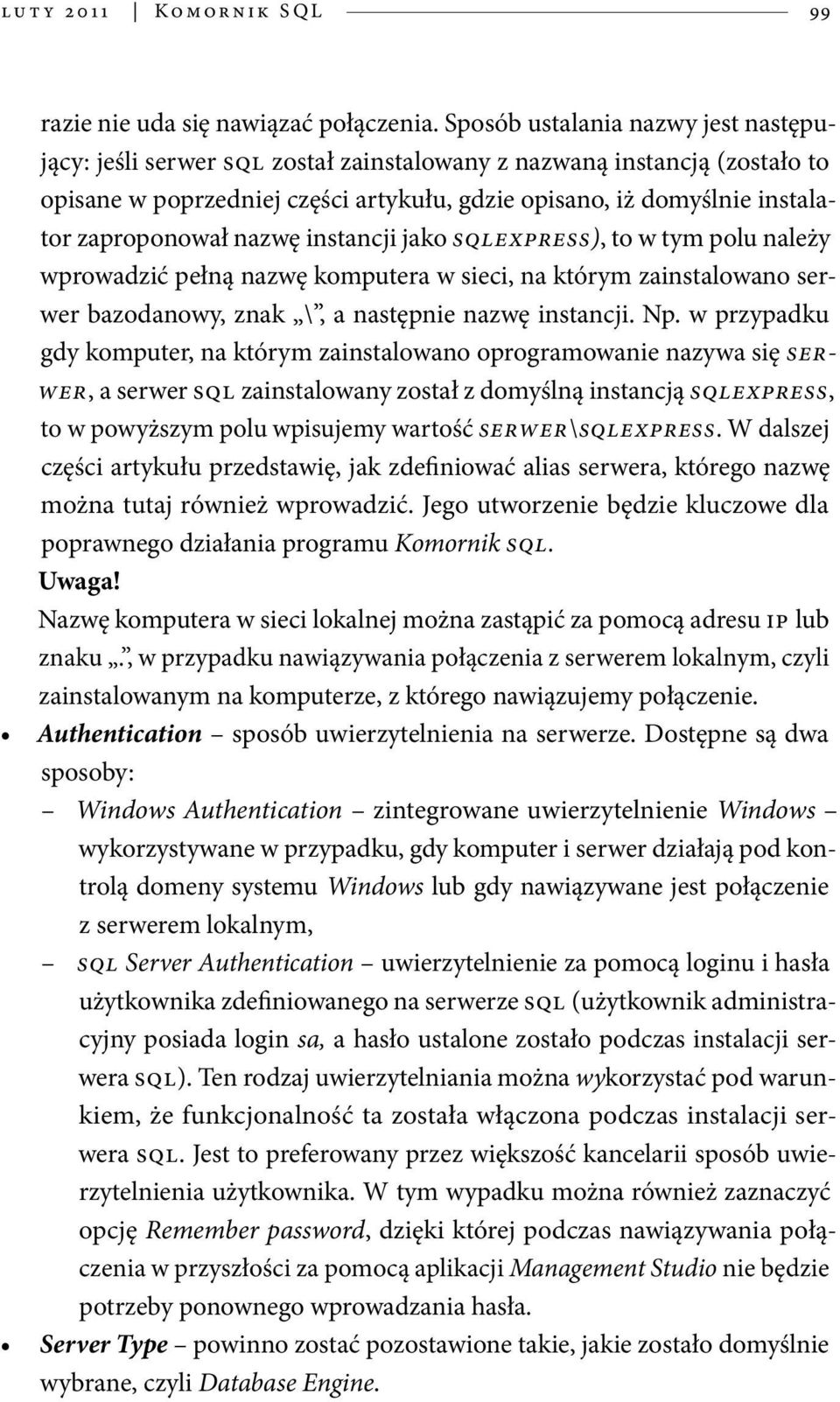 zaproponował nazwę instancji jako SQLEXPRESS), to w tym polu należy wprowadzić pełną nazwę komputera w sieci, na którym zainstalowano serwer bazodanowy, znak \, a następnie nazwę instancji. Np.