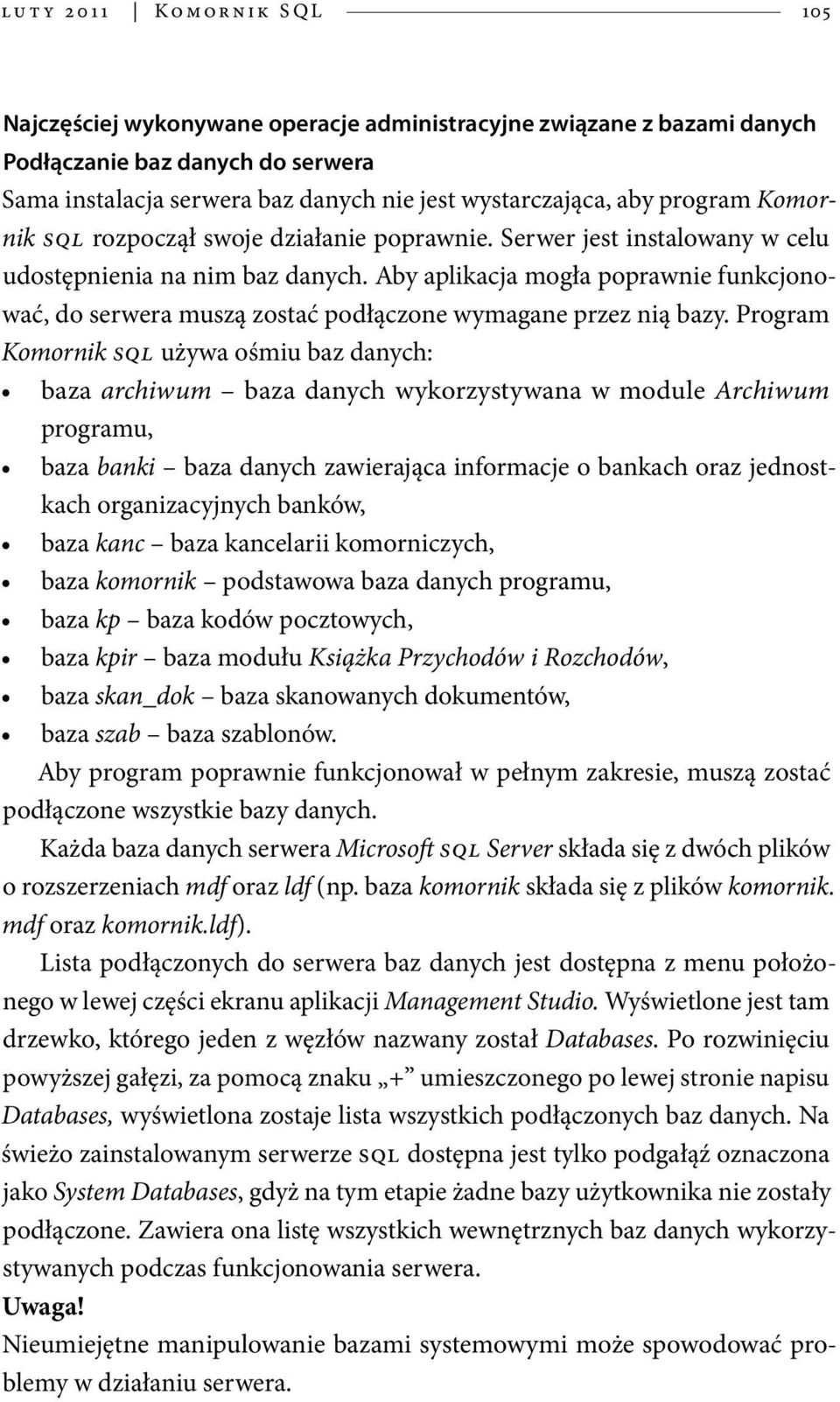 Aby aplikacja mogła poprawnie funkcjonować, do serwera muszą zostać podłączone wymagane przez nią bazy.