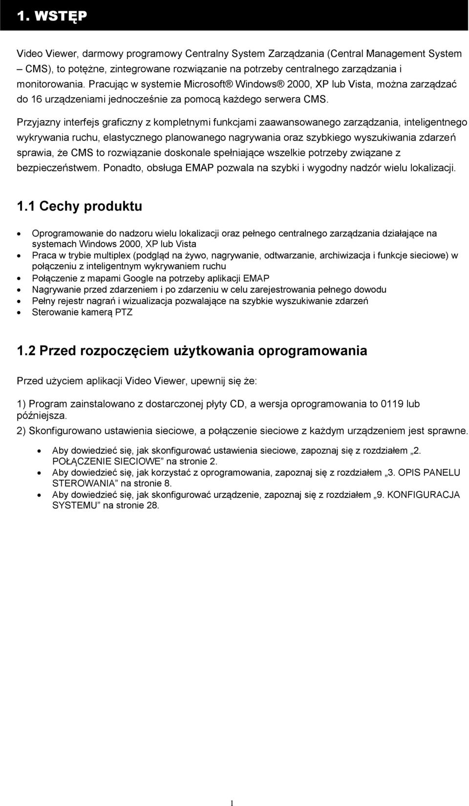 Przyjazny interfejs graficzny z kompletnymi funkcjami zaawansowanego zarządzania, inteligentnego wykrywania ruchu, elastycznego planowanego nagrywania oraz szybkiego wyszukiwania zdarzeń sprawia, że