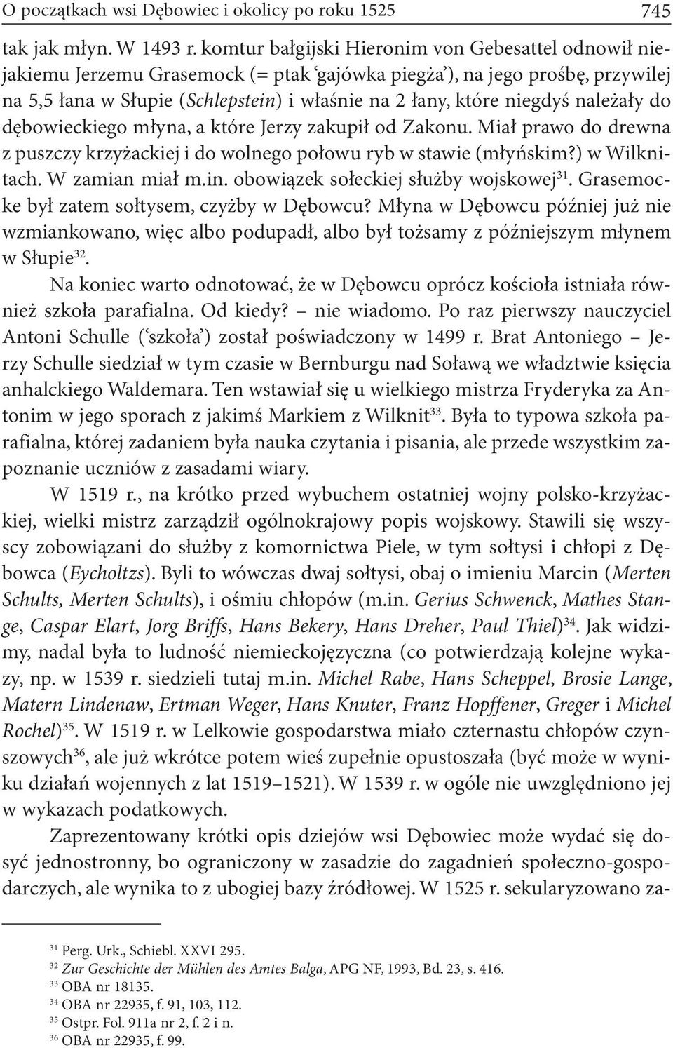 należały do dębowieckiego młyna, a które Jerzy zakupił od Zakonu. Miał prawo do drewna z puszczy krzyżackiej i do wolnego połowu ryb w stawie (młyńskim?) w Wilknitach. W zamian miał m.in.