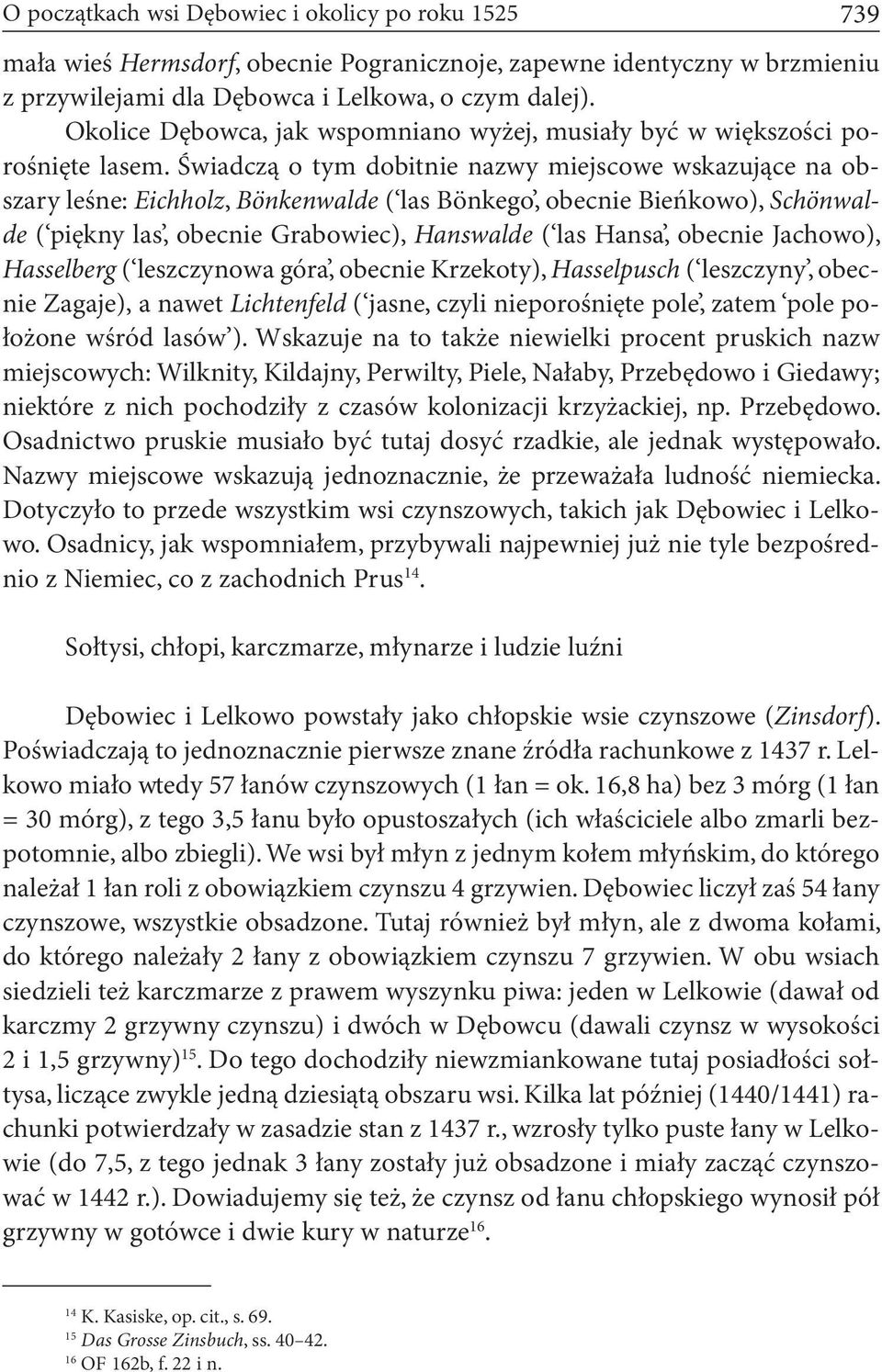 Świadczą o tym dobitnie nazwy miejscowe wskazujące na obszary leśne: Eichholz, Bönkenwalde ( las Bönkego, obecnie Bieńkowo), Schönwalde ( piękny las, obecnie Grabowiec), Hanswalde ( las Hansa,