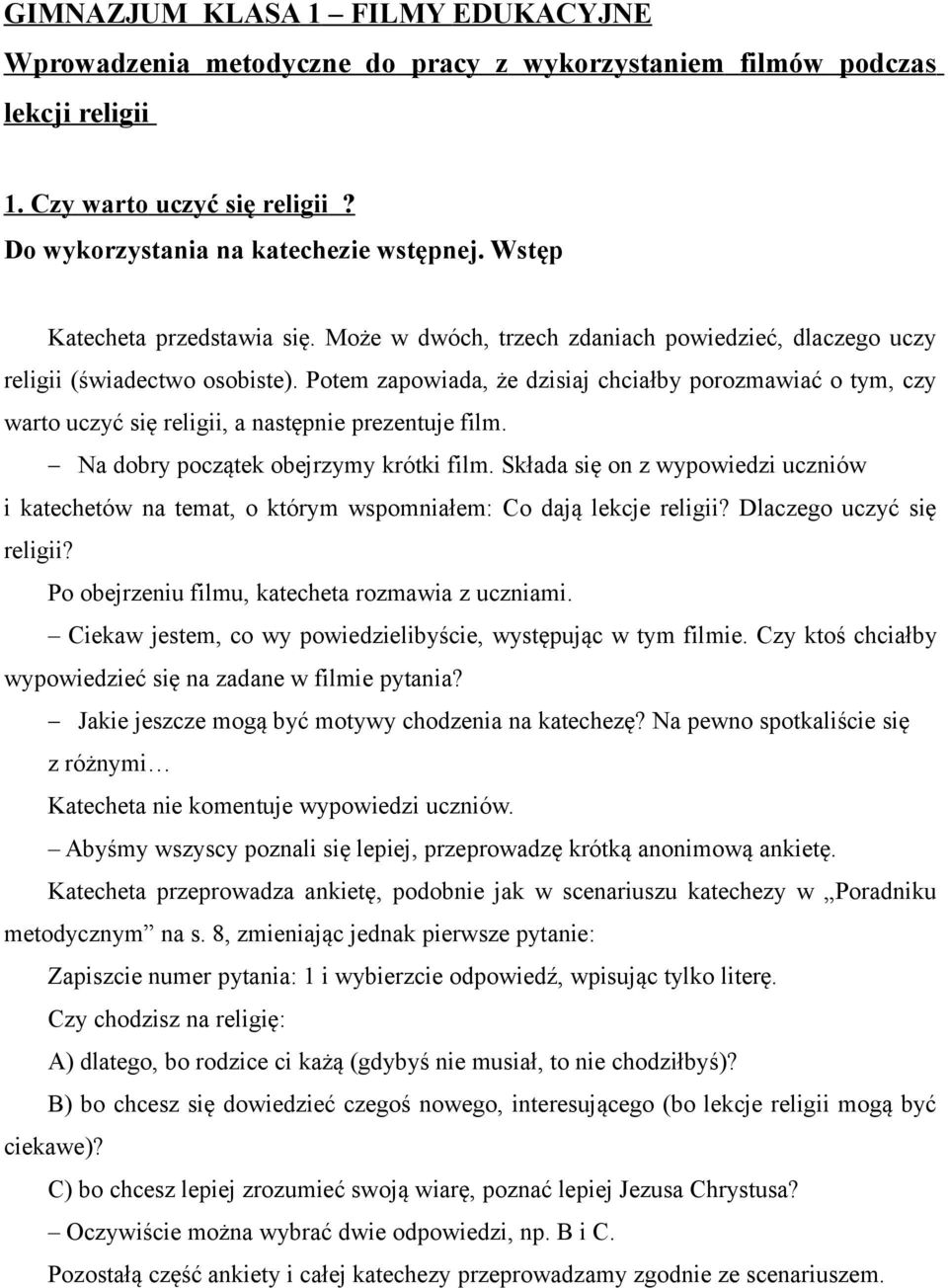 Składa się on z wypowiedzi uczniów i katechetów na temat, o którym wspomniałem: Co dają lekcje religii? Dlaczego uczyć się religii? Po obejrzeniu filmu, katecheta rozmawia z uczniami.