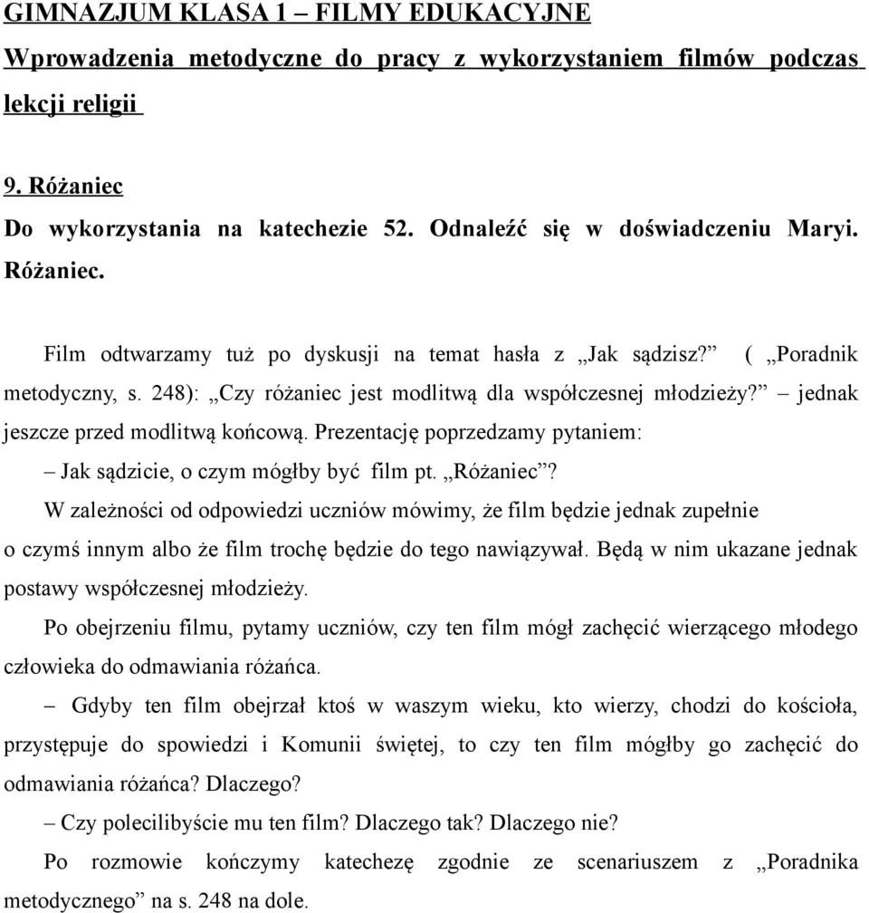 W zależności od odpowiedzi uczniów mówimy, że film będzie jednak zupełnie o czymś innym albo że film trochę będzie do tego nawiązywał. Będą w nim ukazane jednak postawy współczesnej młodzieży.