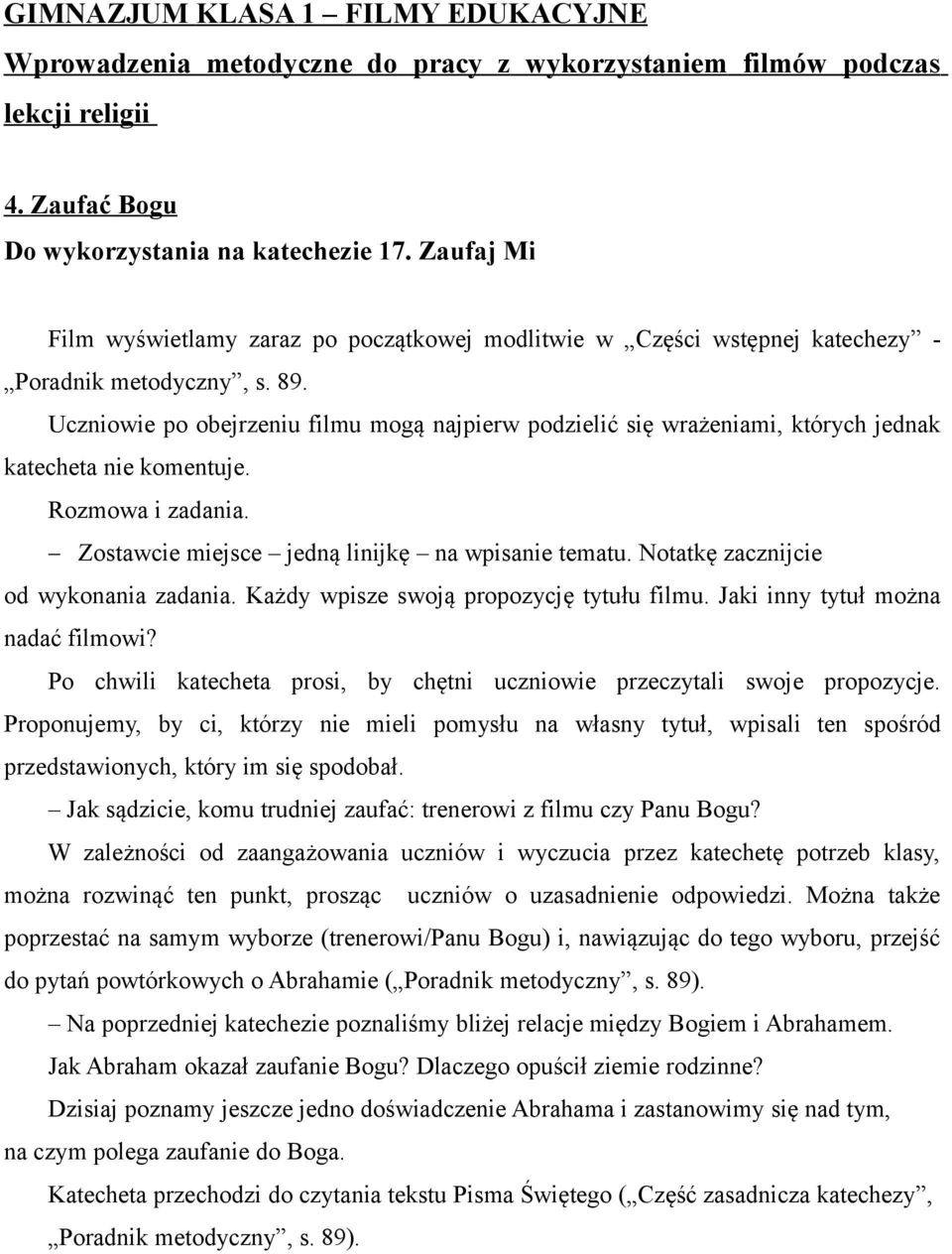 Notatkę zacznijcie od wykonania zadania. Każdy wpisze swoją propozycję tytułu filmu. Jaki inny tytuł można nadać filmowi? Po chwili katecheta prosi, by chętni uczniowie przeczytali swoje propozycje.