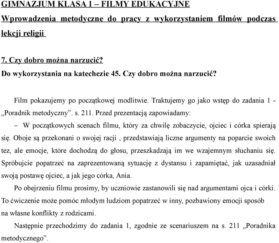 Oboje są przekonani o swojej racji, przedstawiają liczne argumenty na poparcie swoich tez, ale emocje, które dochodzą do głosu, przeszkadzają im we wzajemnym słuchaniu się.