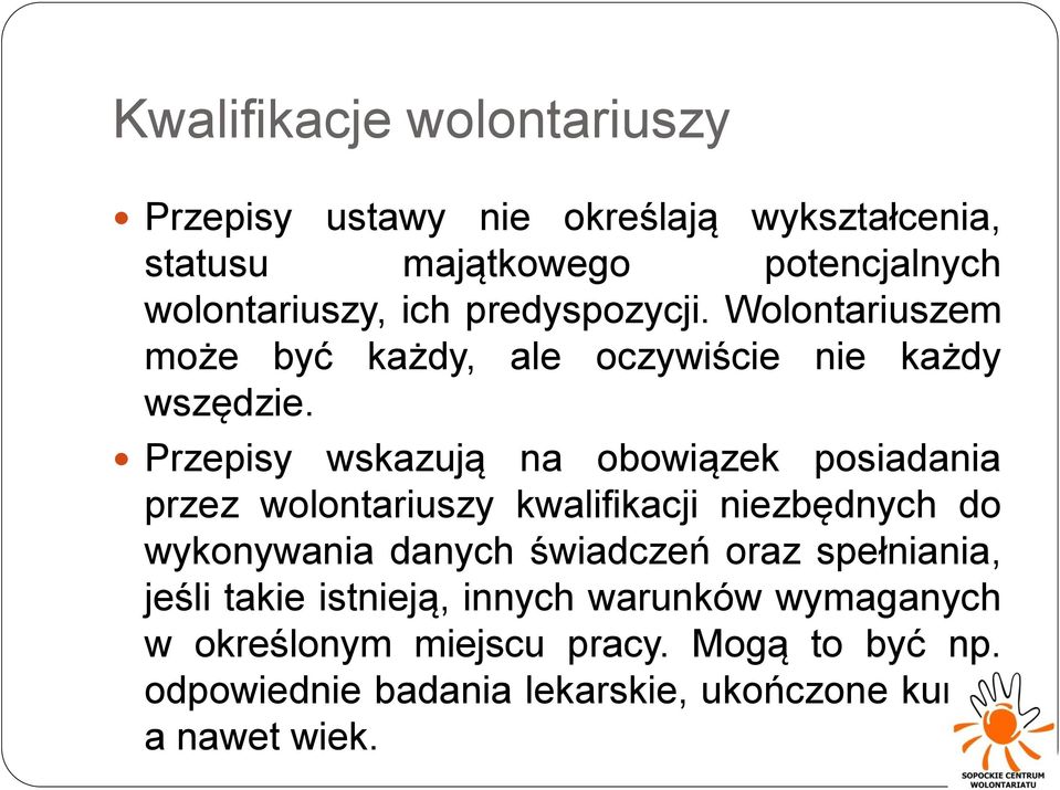 Przepisy wskazują na obowiązek posiadania przez wolontariuszy kwalifikacji niezbędnych do wykonywania danych świadczeń oraz