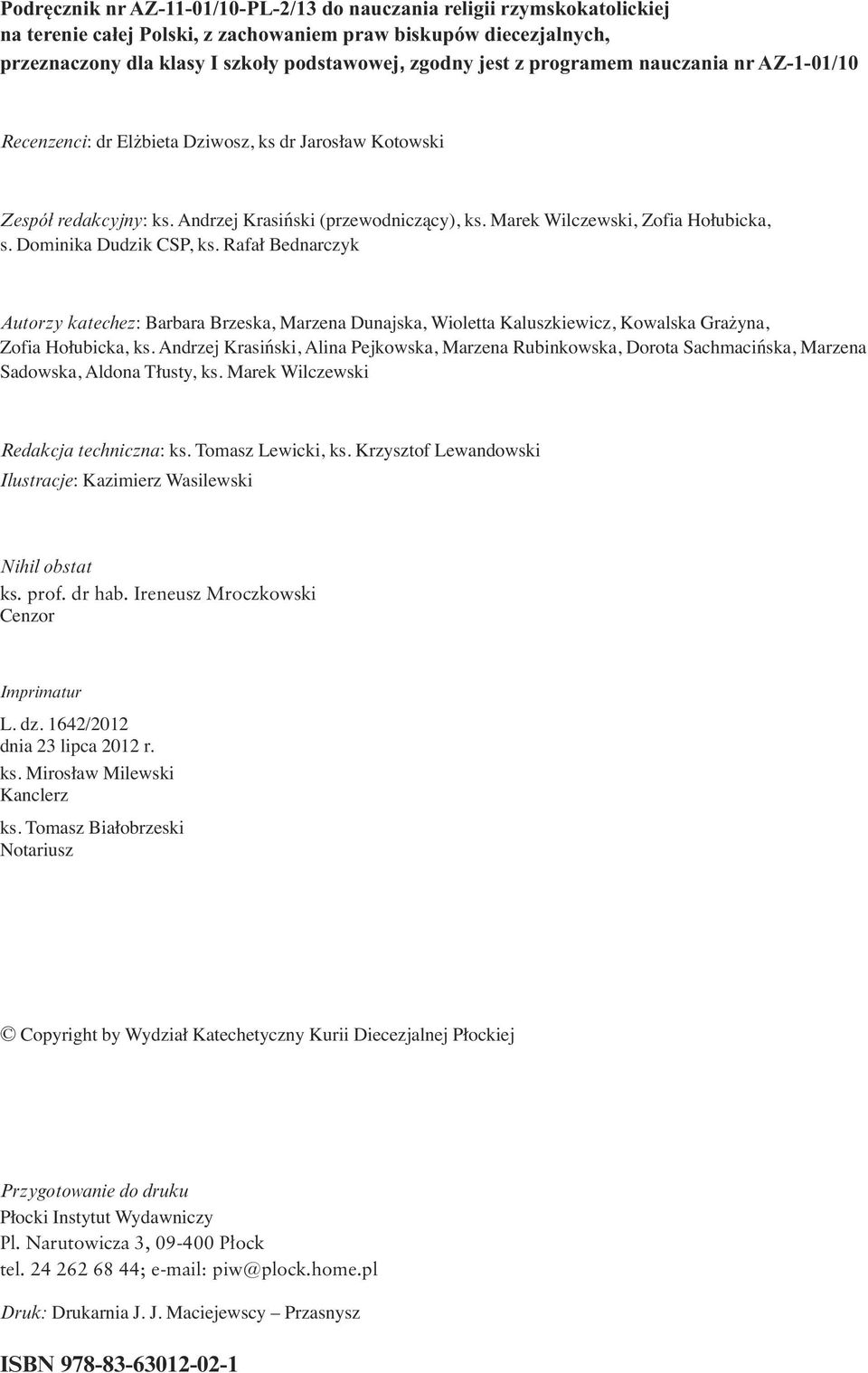 Dominika Dudzik CSP, ks. Rafał Bednarczyk Autorzy katechez: Barbara Brzeska, Marzena Dunajska, Wioletta Kaluszkiewicz, Kowalska Grażyna, Zofia Hołubicka, ks.