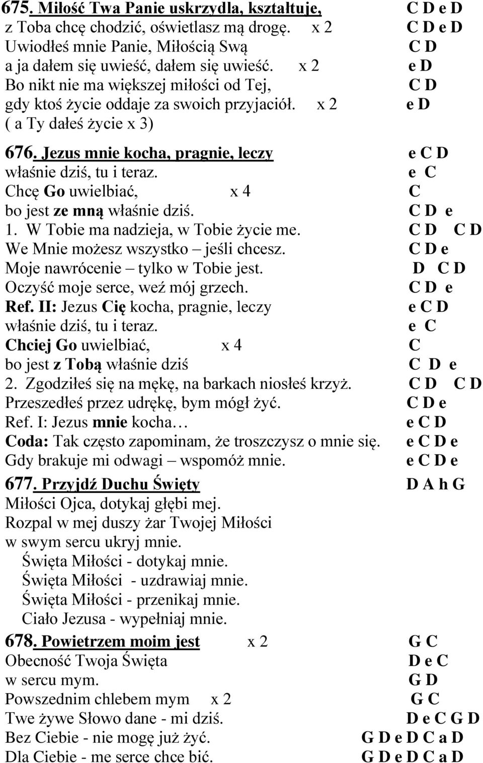 e C Chcę Go uwielbiać, x 4 C bo jest ze mną właśnie dziś. C 1. W Tobie ma nadzieja, w Tobie życie me. C D C D We Mnie możesz wszystko jeśli chcesz. C Moje nawrócenie tylko w Tobie jest.