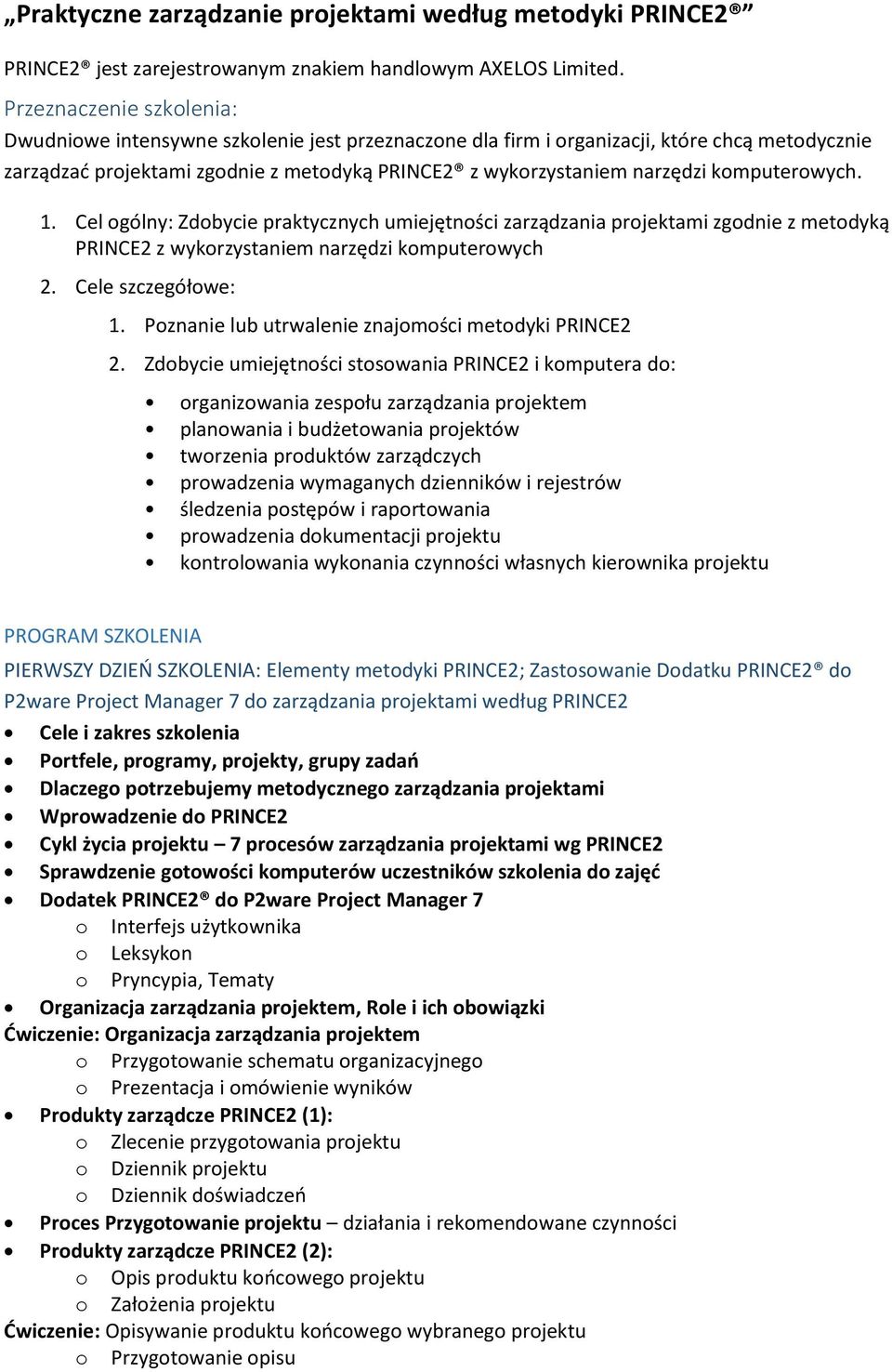 komputerowych. 1. Cel ogólny: Zdobycie praktycznych umiejętności zarządzania projektami zgodnie z metodyką PRINCE2 z wykorzystaniem narzędzi komputerowych 2. Cele szczegółowe: 1.