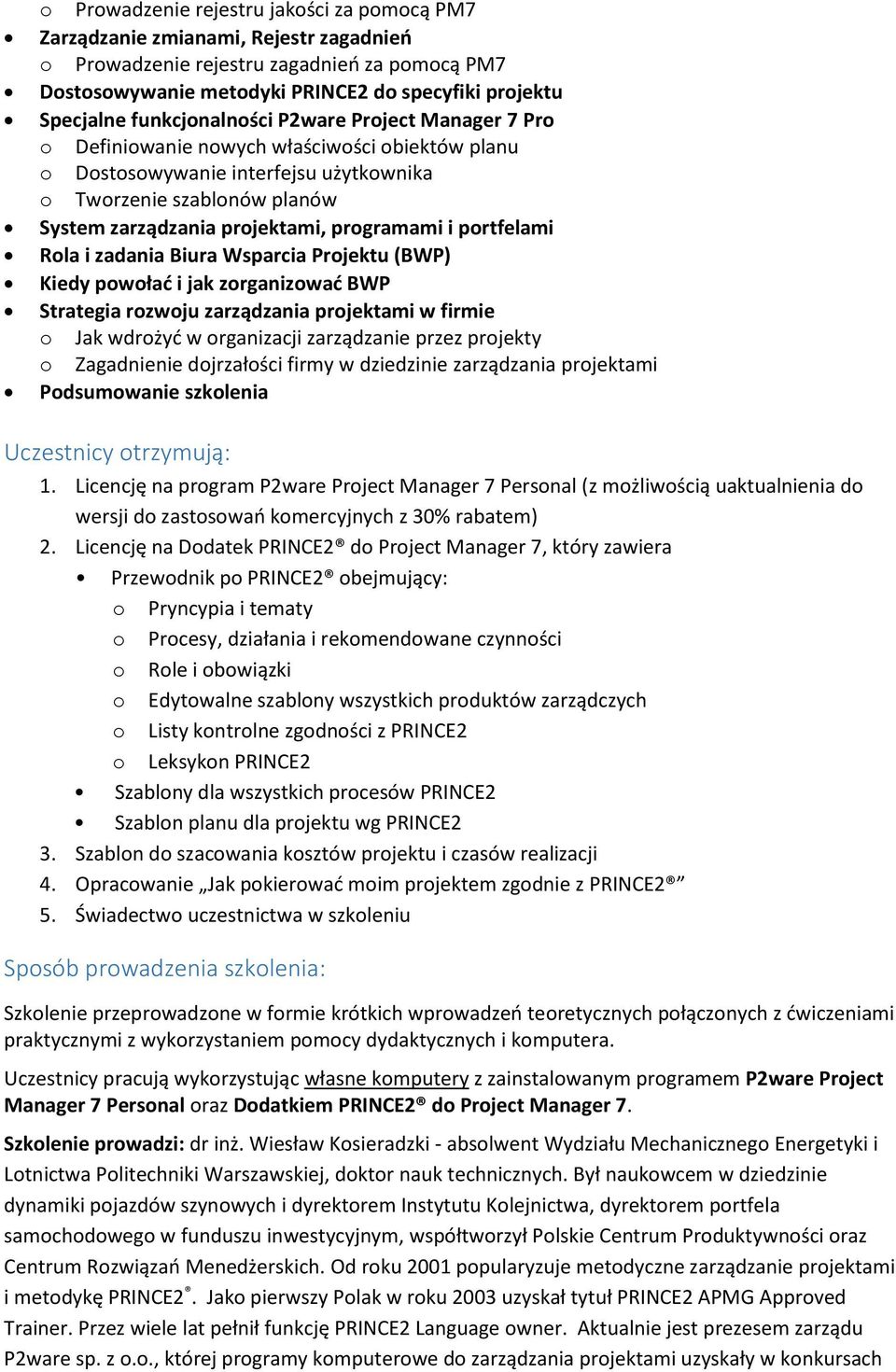 programami i portfelami Rola i zadania Biura Wsparcia Projektu (BWP) Kiedy powołać i jak zorganizować BWP Strategia rozwoju zarządzania projektami w firmie o Jak wdrożyć w organizacji zarządzanie