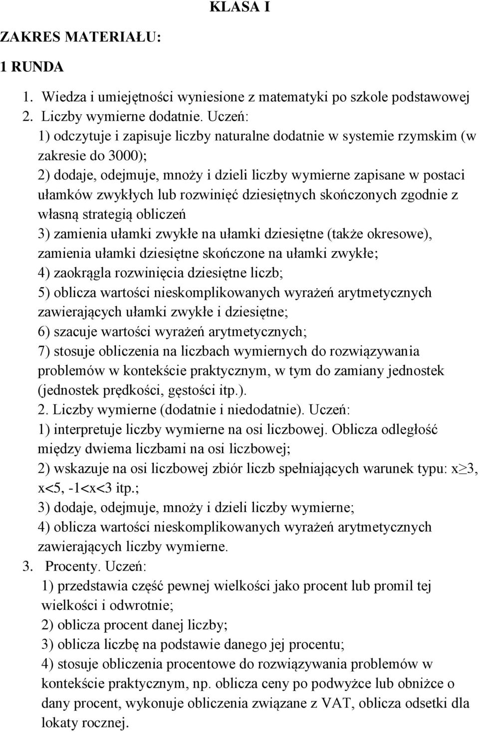 rozwinięć dziesiętnych skończonych zgodnie z własną strategią obliczeń 3) zamienia ułamki zwykłe na ułamki dziesiętne (także okresowe), zamienia ułamki dziesiętne skończone na ułamki zwykłe; 4)