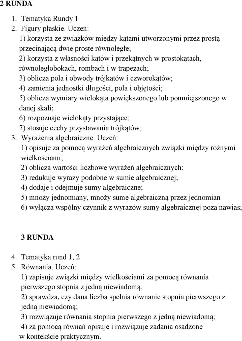 trapezach; 3) oblicza pola i obwody trójkątów i czworokątów; 4) zamienia jednostki długości, pola i objętości; 5) oblicza wymiary wielokąta powiększonego lub pomniejszonego w danej skali; 6)