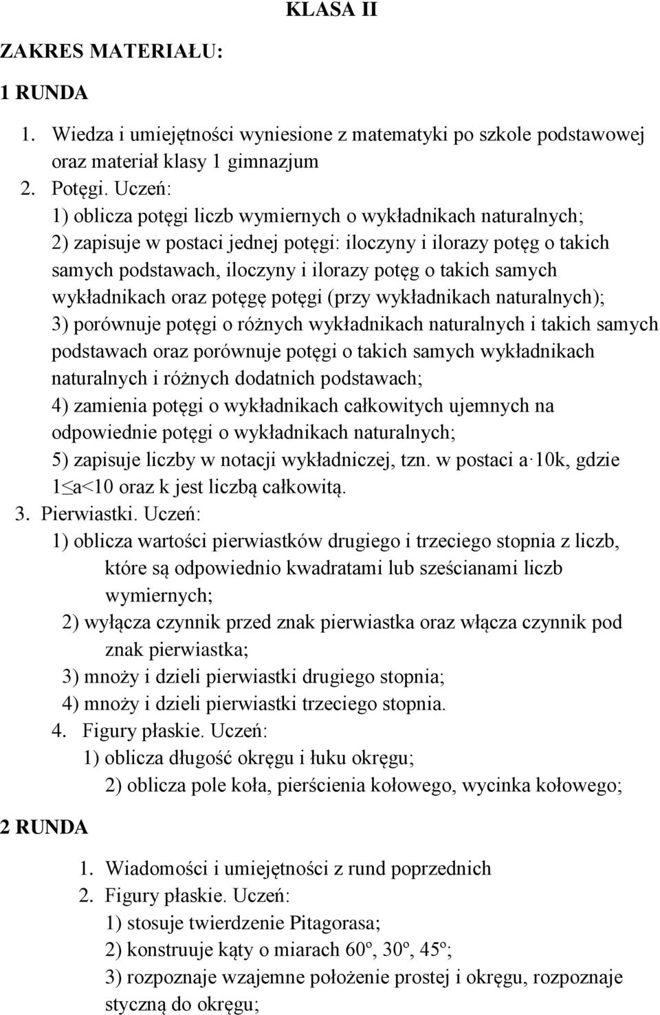 samych wykładnikach oraz potęgę potęgi (przy wykładnikach naturalnych); 3) porównuje potęgi o różnych wykładnikach naturalnych i takich samych podstawach oraz porównuje potęgi o takich samych