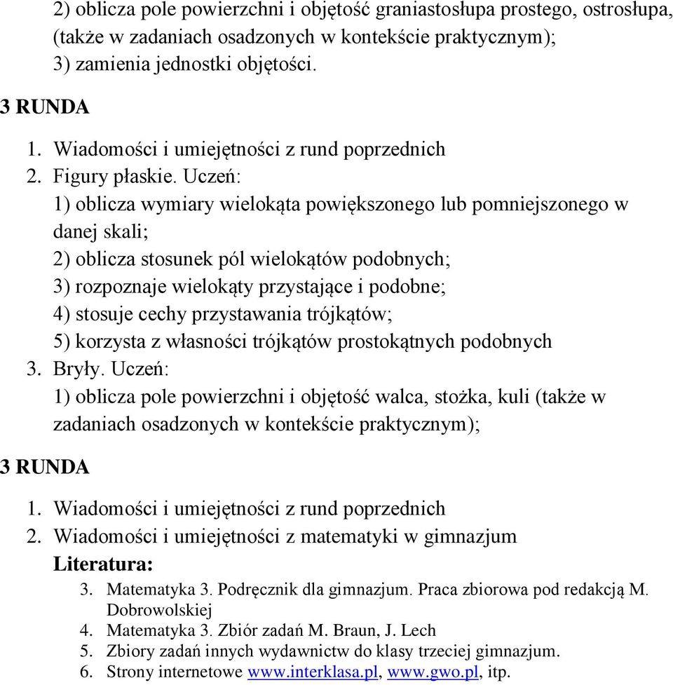 Uczeń: 1) oblicza wymiary wielokąta powiększonego lub pomniejszonego w danej skali; 2) oblicza stosunek pól wielokątów podobnych; 3) rozpoznaje wielokąty przystające i podobne; 4) stosuje cechy