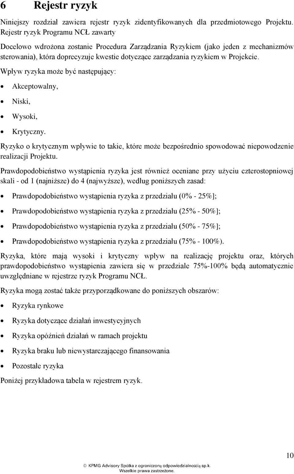 Wpływ ryzyka moe być następujący: Akceptowalny, Niski, Wysoki, Krytyczny. Ryzyko o krytycznym wpływie to takie, które moe bezpośrednio spowodować niepowodzenie realizacji Projektu.