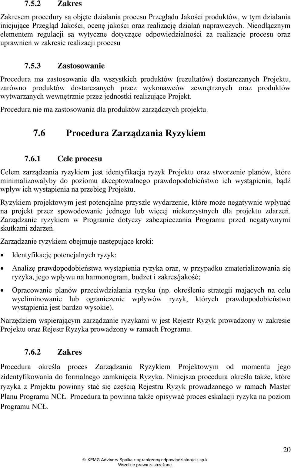 3 Zastosowanie Procedura ma zastosowanie dla wszystkich produktów (rezultatów) dostarczanych Projektu, zarówno produktów dostarczanych przez wykonawców zewnętrznych oraz produktów wytwarzanych
