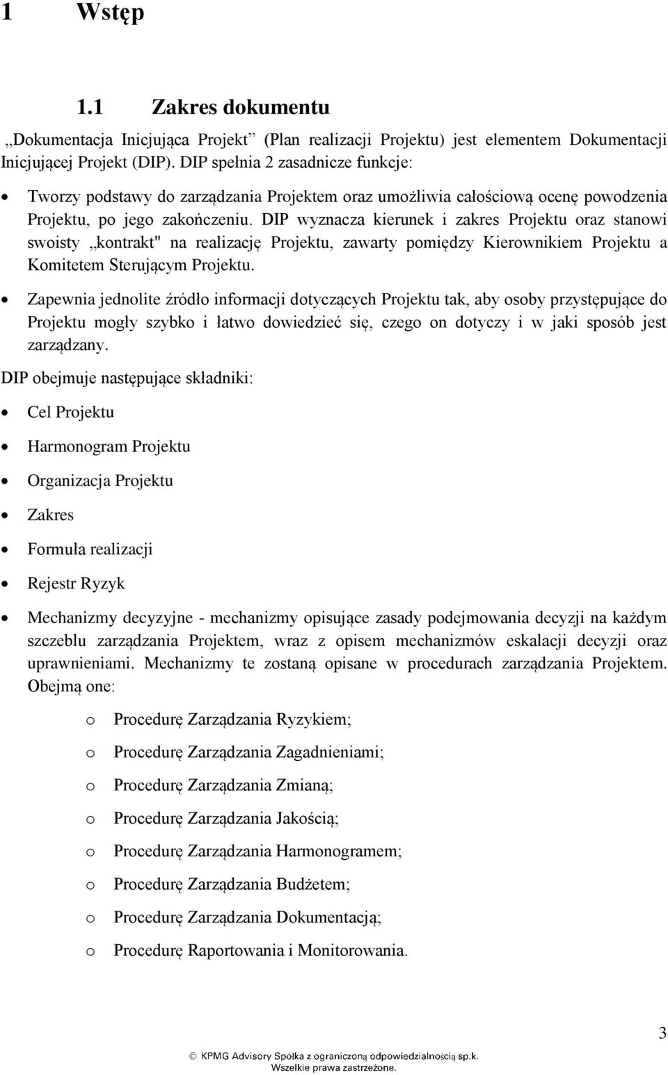 DIP wyznacza kierunek i zakres Projektu oraz stanowi swoisty kontrakt" na realizację Projektu, zawarty pomiędzy Kierownikiem Projektu a Komitetem Sterującym Projektu.