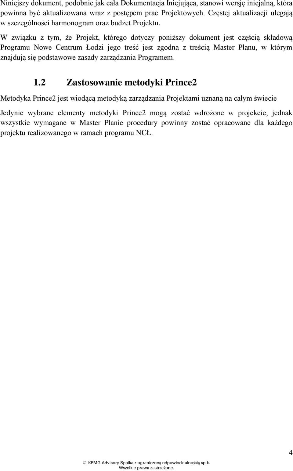 W związku z tym, e Projekt, którego dotyczy poniszy dokument jest częścią składową Programu Nowe Centrum Łodzi jego treść jest zgodna z treścią Master Planu, w którym znajdują się podstawowe