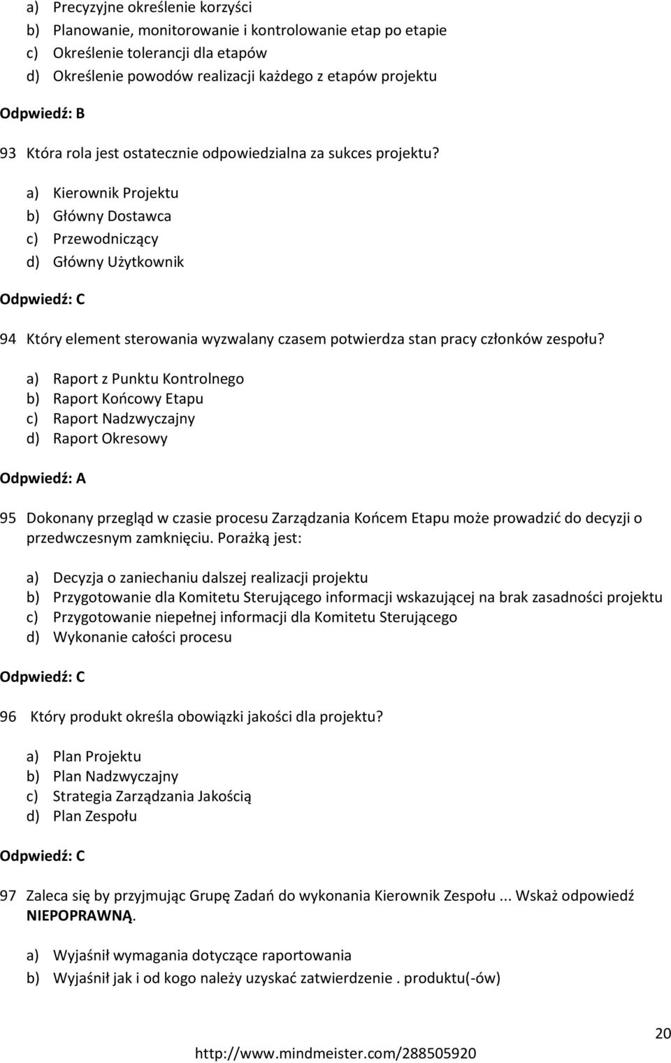 a) Kierownik Projektu b) Główny Dostawca c) Przewodniczący d) Główny Użytkownik 94 Który element sterowania wyzwalany czasem potwierdza stan pracy członków zespołu?
