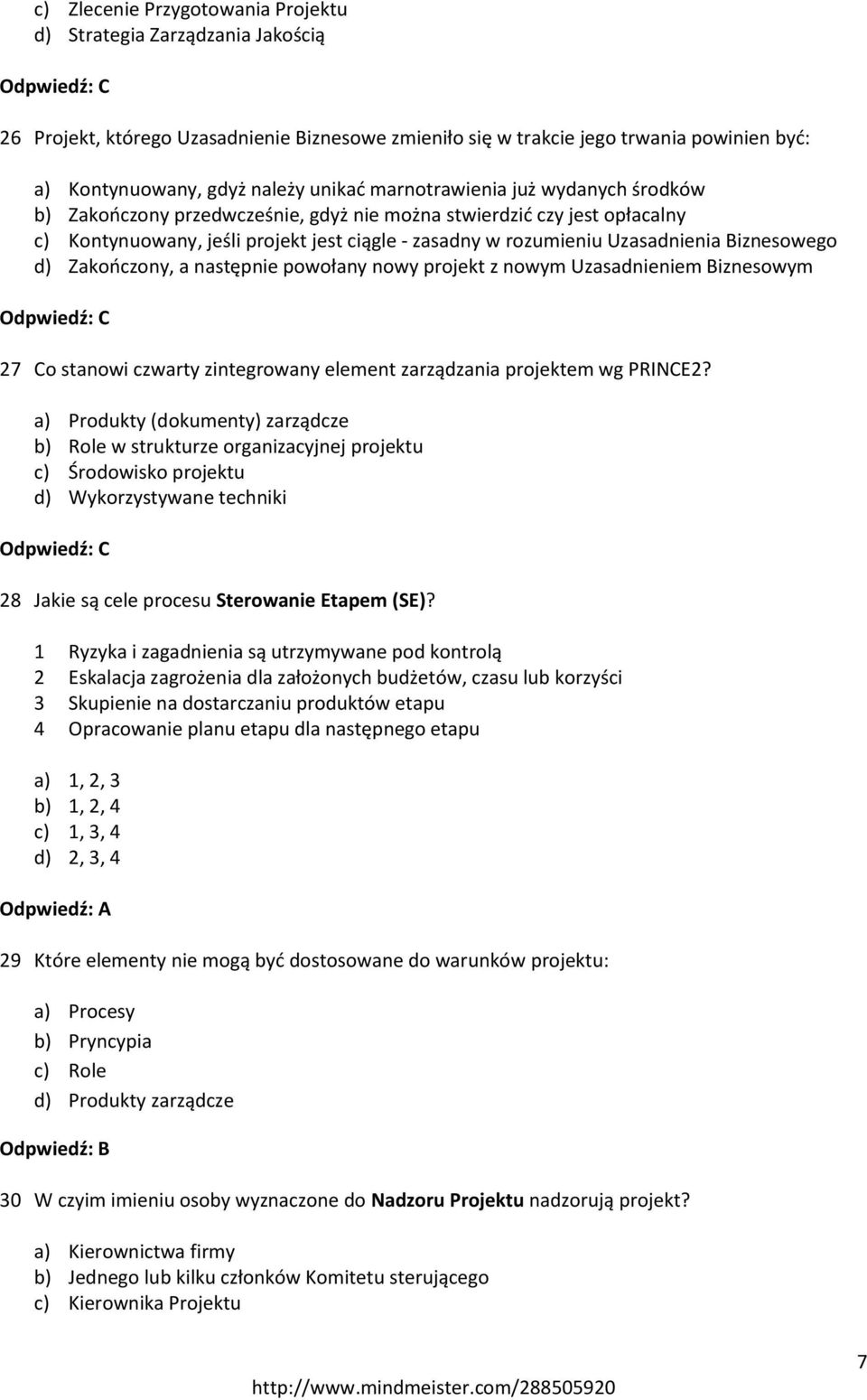 Biznesowego d) Zakończony, a następnie powołany nowy projekt z nowym Uzasadnieniem Biznesowym 27 Co stanowi czwarty zintegrowany element zarządzania projektem wg PRINCE2?
