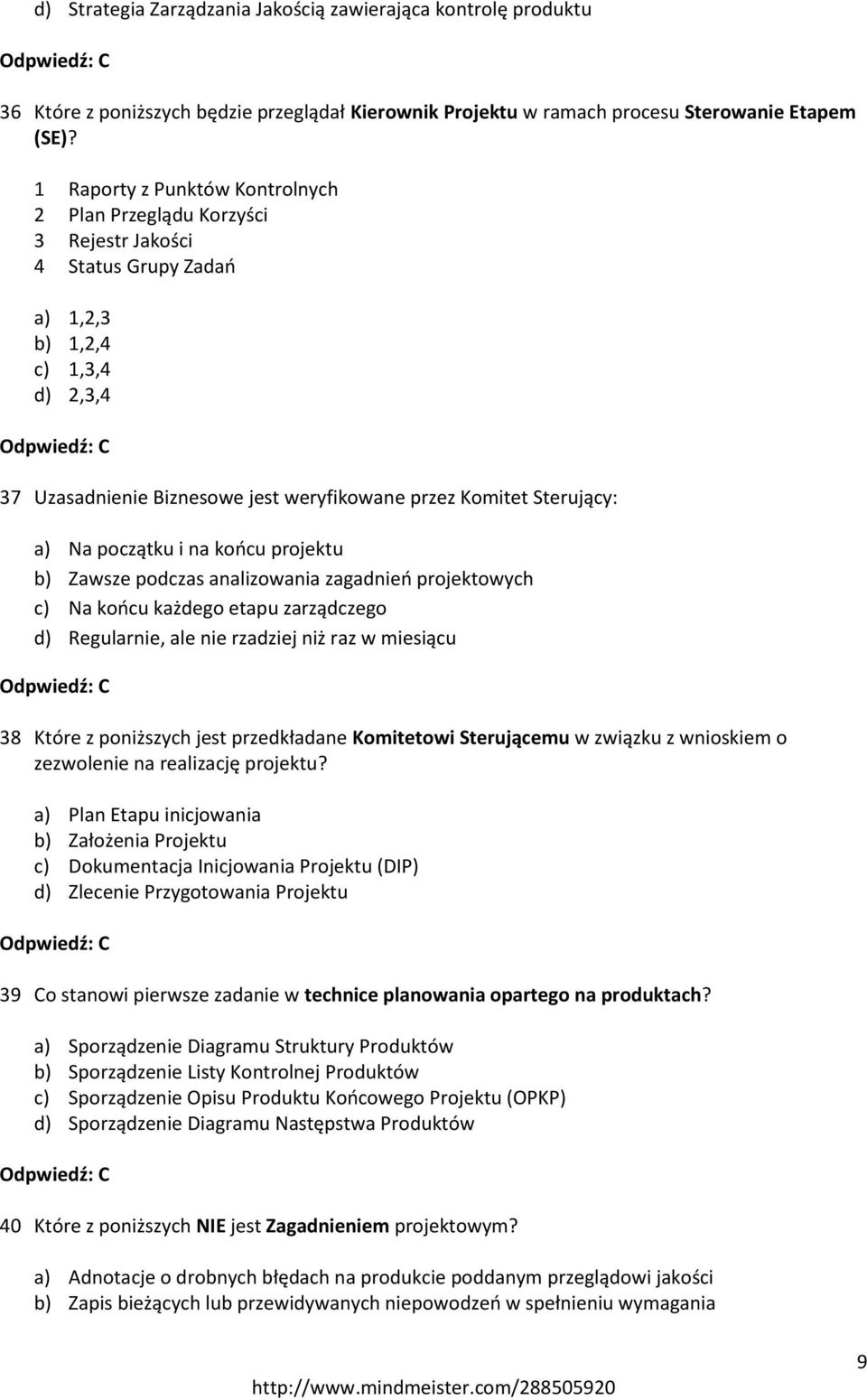 Sterujący: a) Na początku i na końcu projektu b) Zawsze podczas analizowania zagadnień projektowych c) Na końcu każdego etapu zarządczego d) Regularnie, ale nie rzadziej niż raz w miesiącu 38 Które z