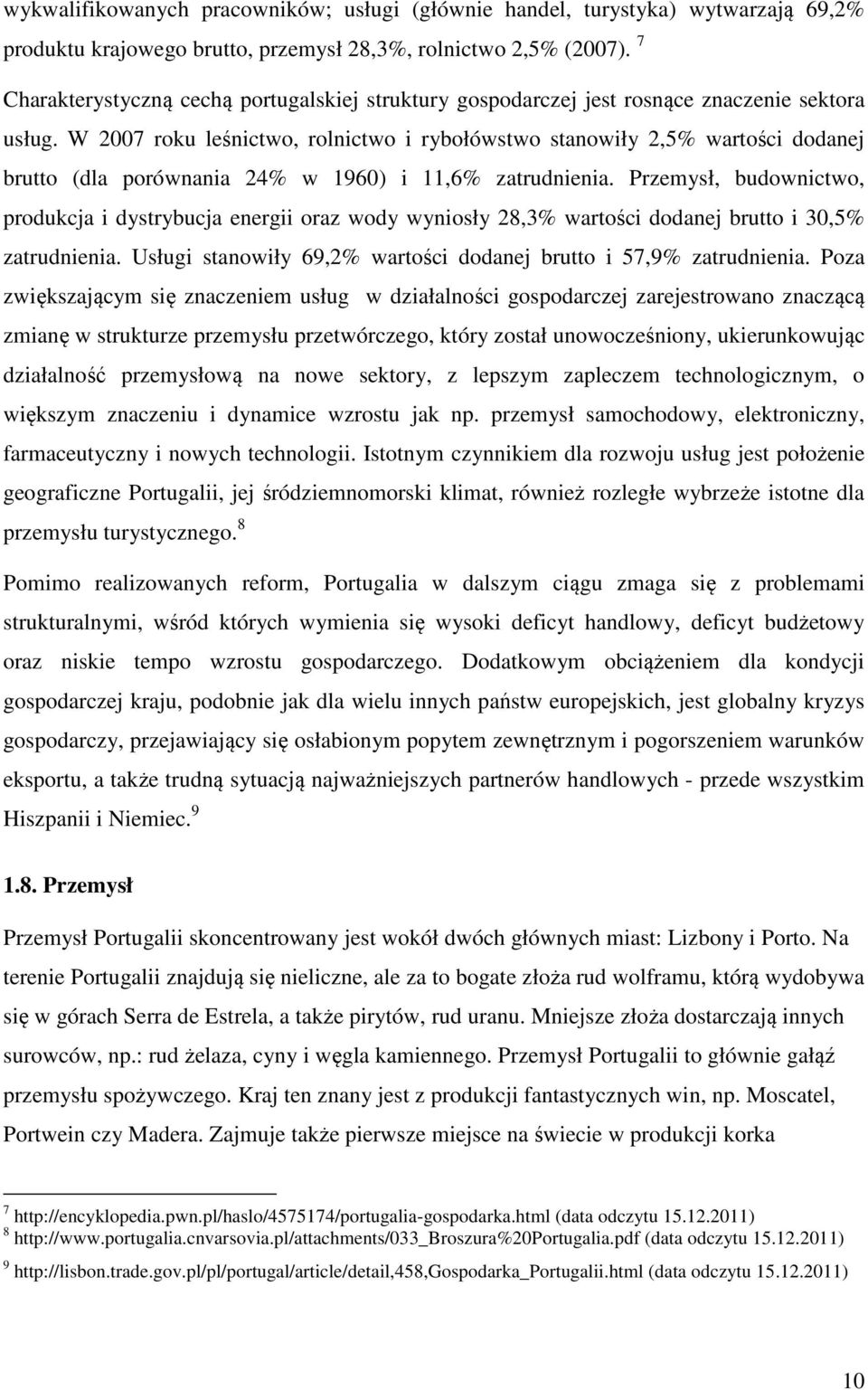 W 2007 roku leśnictwo, rolnictwo i rybołówstwo stanowiły 2,5% wartości dodanej brutto (dla porównania 24% w 1960) i 11,6% zatrudnienia.