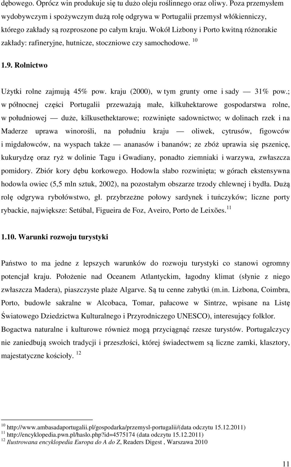 Wokół Lizbony i Porto kwitną różnorakie zakłady: rafineryjne, hutnicze, stoczniowe czy samochodowe. 10 1.9. Rolnictwo Użytki rolne zajmują 45% pow. kraju (2000), w tym grunty orne i sady 31% pow.