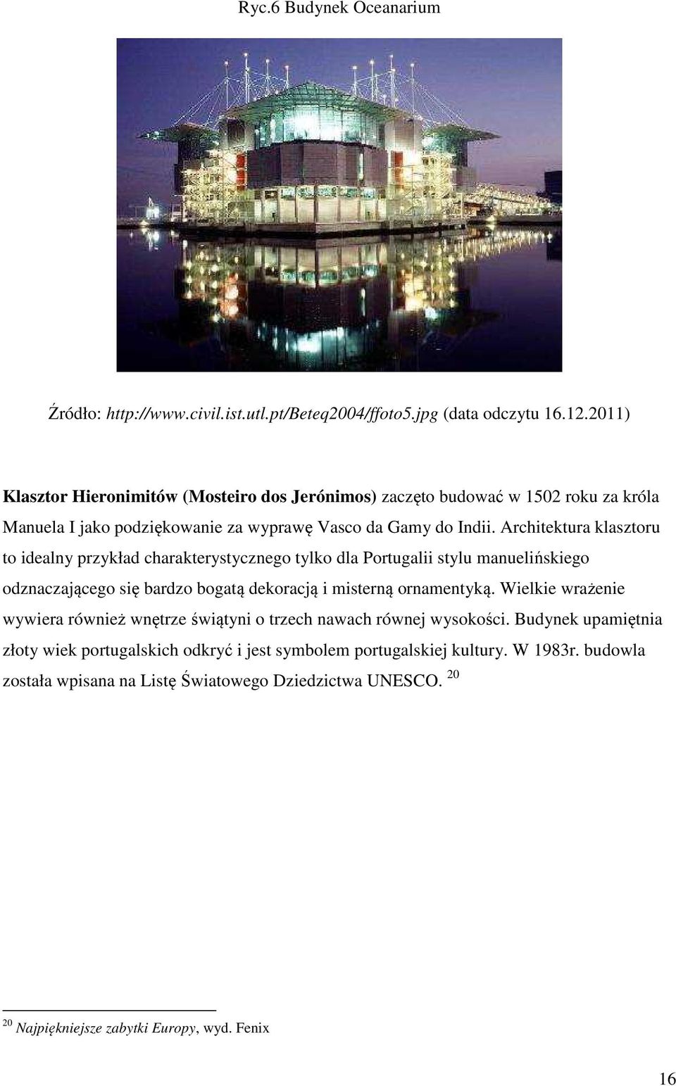 Architektura klasztoru to idealny przykład charakterystycznego tylko dla Portugalii stylu manuelińskiego odznaczającego się bardzo bogatą dekoracją i misterną ornamentyką.