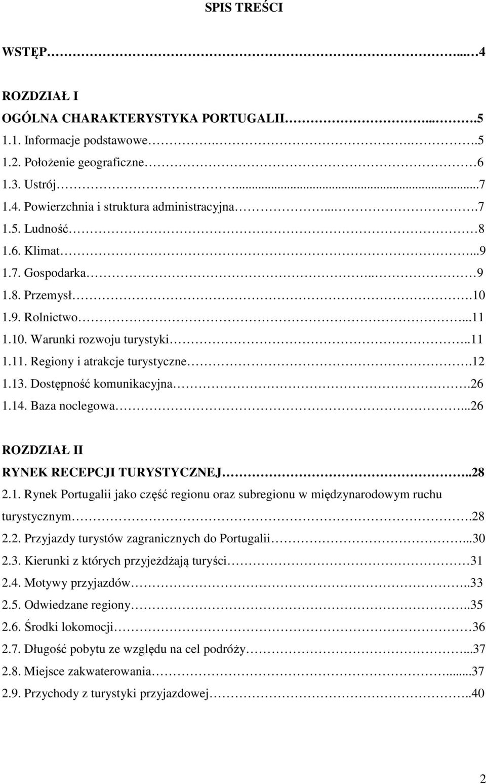 Baza noclegowa...26 ROZDZIAŁ II RYNEK RECEPCJI TURYSTYCZNEJ..28 2.1. Rynek Portugalii jako część regionu oraz subregionu w międzynarodowym ruchu turystycznym.28 2.2. Przyjazdy turystów zagranicznych do Portugalii.