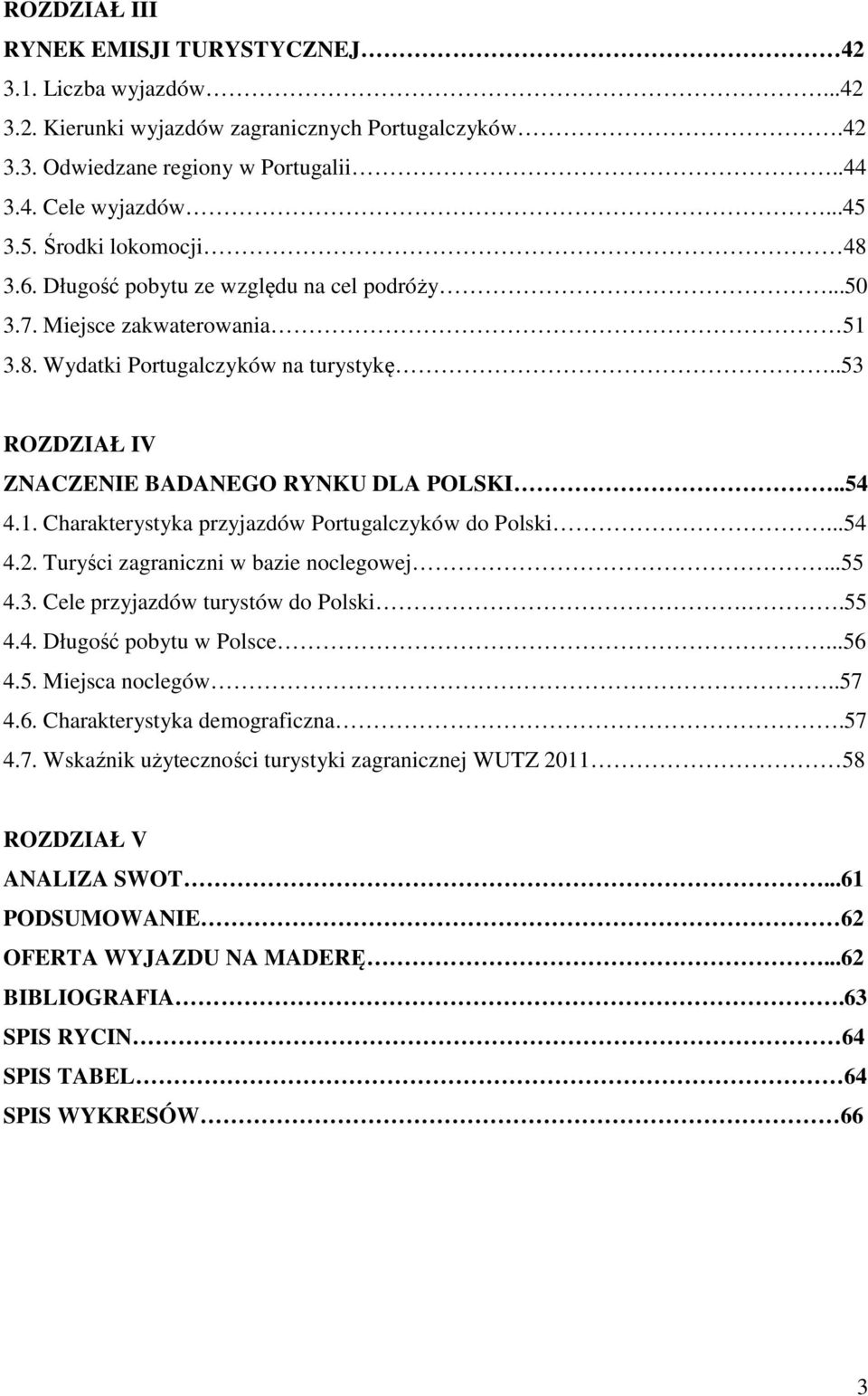.54 4.1. Charakterystyka przyjazdów Portugalczyków do Polski...54 4.2. Turyści zagraniczni w bazie noclegowej...55 4.3. Cele przyjazdów turystów do Polski..55 4.4. Długość pobytu w Polsce...56 4.5. Miejsca noclegów.