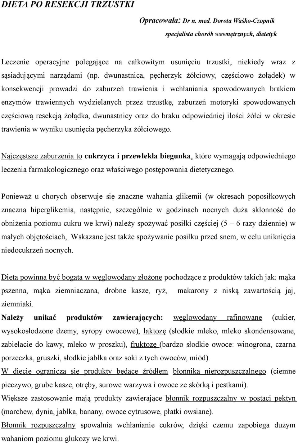 dwunastnica, pęcherzyk żółciowy, częściowo żołądek) w konsekwencji prowadzi do zaburzeń trawienia i wchłaniania spowodowanych brakiem enzymów trawiennych wydzielanych przez trzustkę, zaburzeń