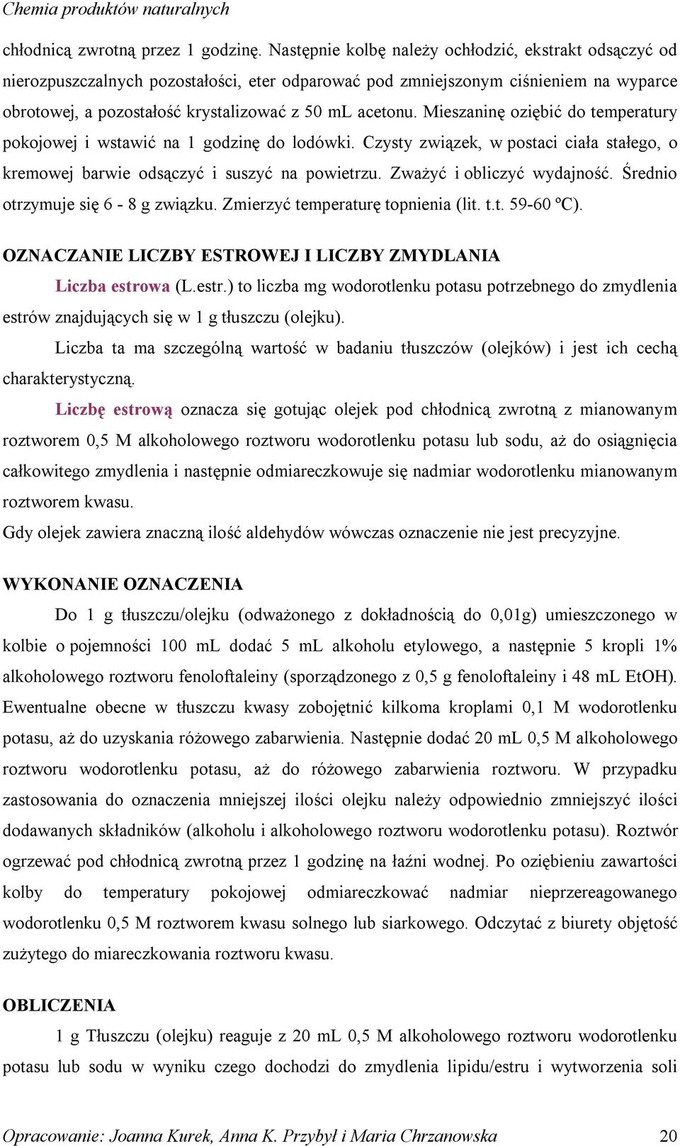 Mieszaninę oziębić do temperatury pokojowej i wstawić na 1 godzinę do lodówki. Czysty związek, w postaci ciała stałego, o kremowej barwie odsączyć i suszyć na powietrzu. Zważyć i obliczyć wydajność.