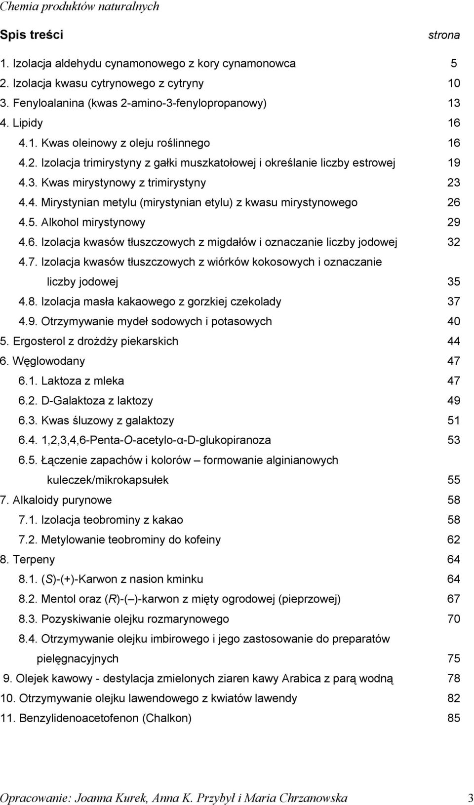 Alkohol mirystynowy 29 4.6. Izolacja kwasów tłuszczowych z migdałów i oznaczanie liczby jodowej 32 4.7. Izolacja kwasów tłuszczowych z wiórków kokosowych i oznaczanie liczby jodowej 35 4.8.