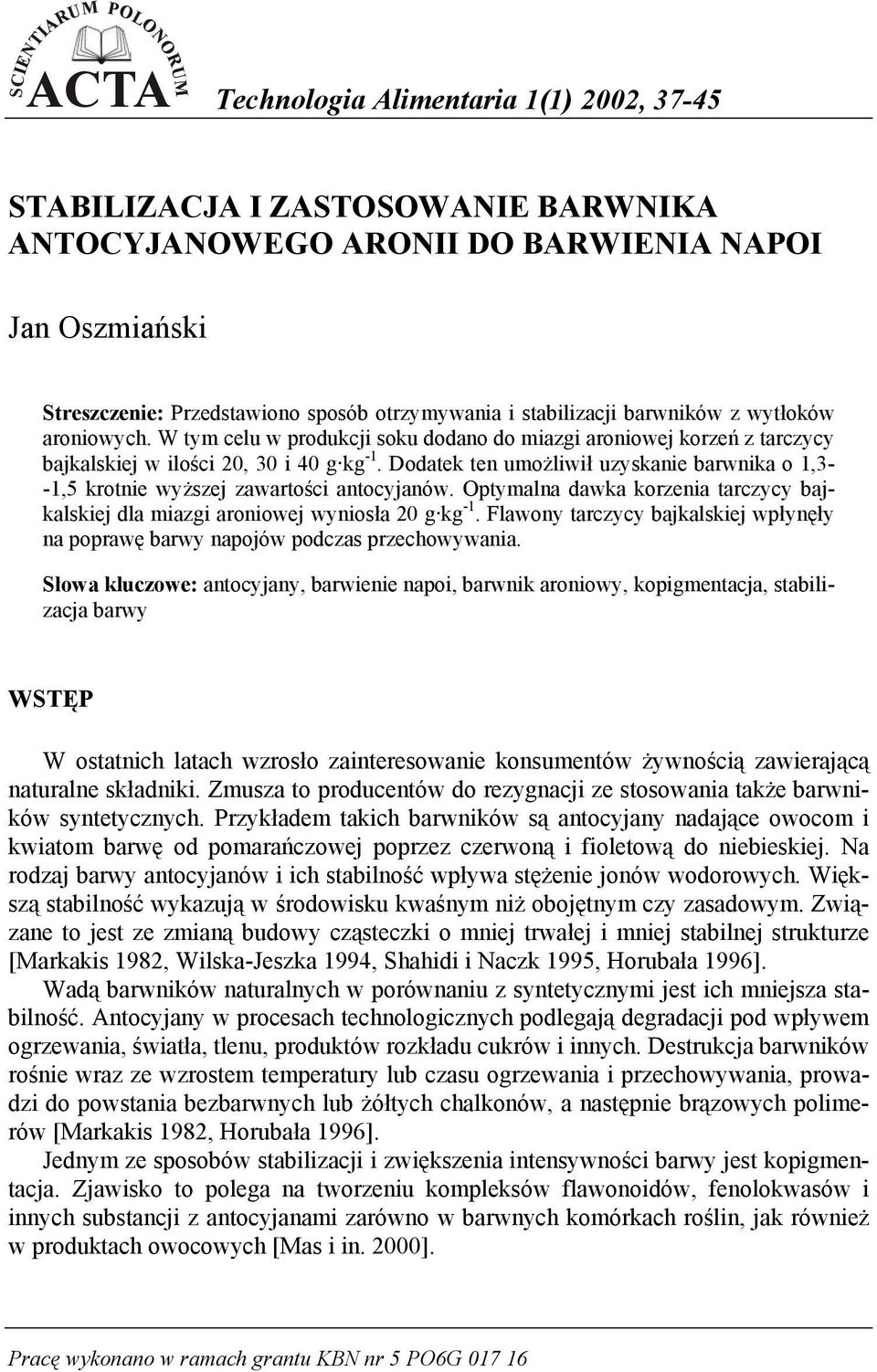 Dodatek ten umożliwił uzyskanie barwnika o 1,3- -1,5 krotnie wyższej zawartości antocyjanów. Optymalna dawka korzenia tarczycy bajkalskiej dla miazgi aroniowej wyniosła 20 g kg -1.