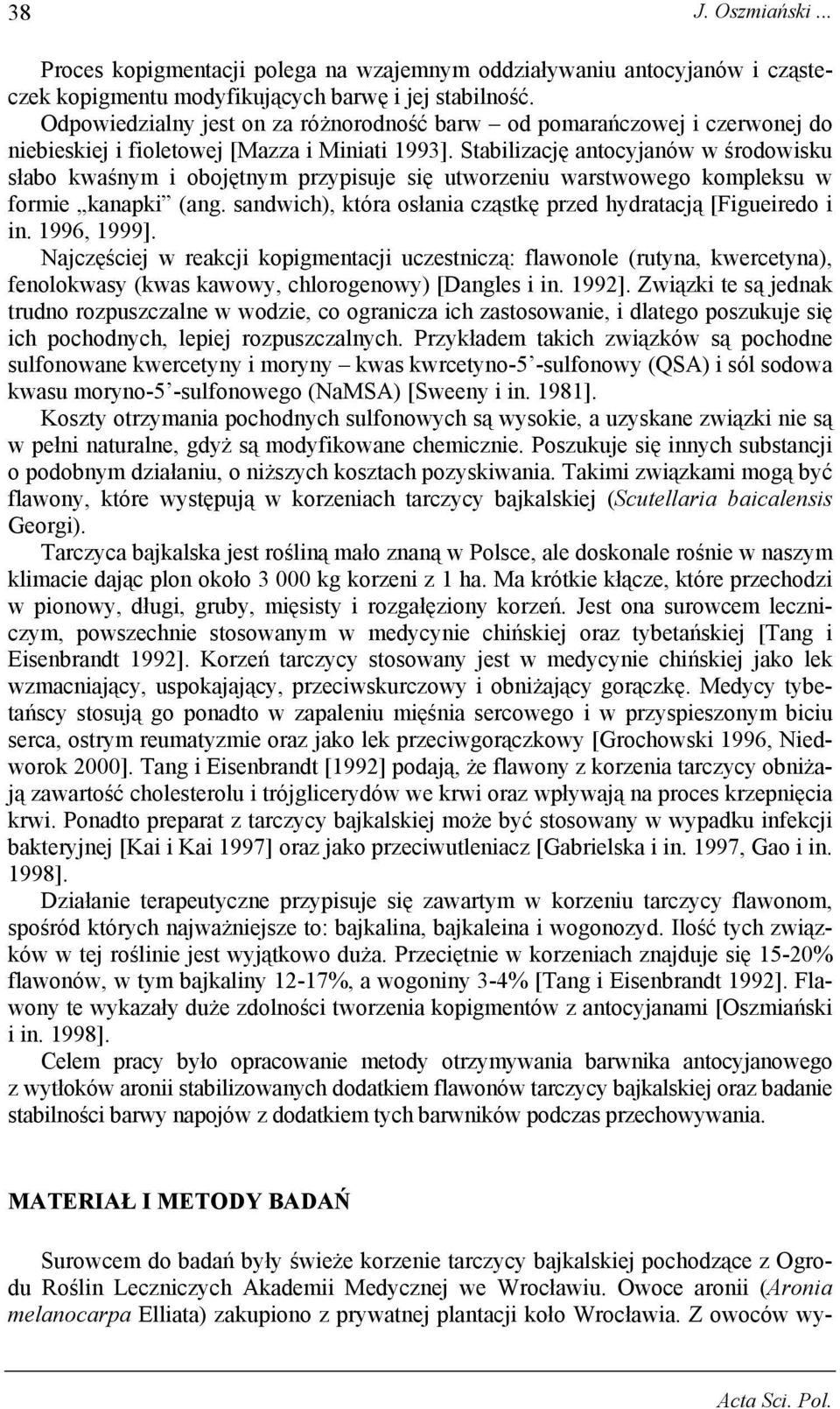 Stabilizację antocyjanów w środowisku słabo kwaśnym i obojętnym przypisuje się utworzeniu warstwowego kompleksu w formie kanapki (ang.