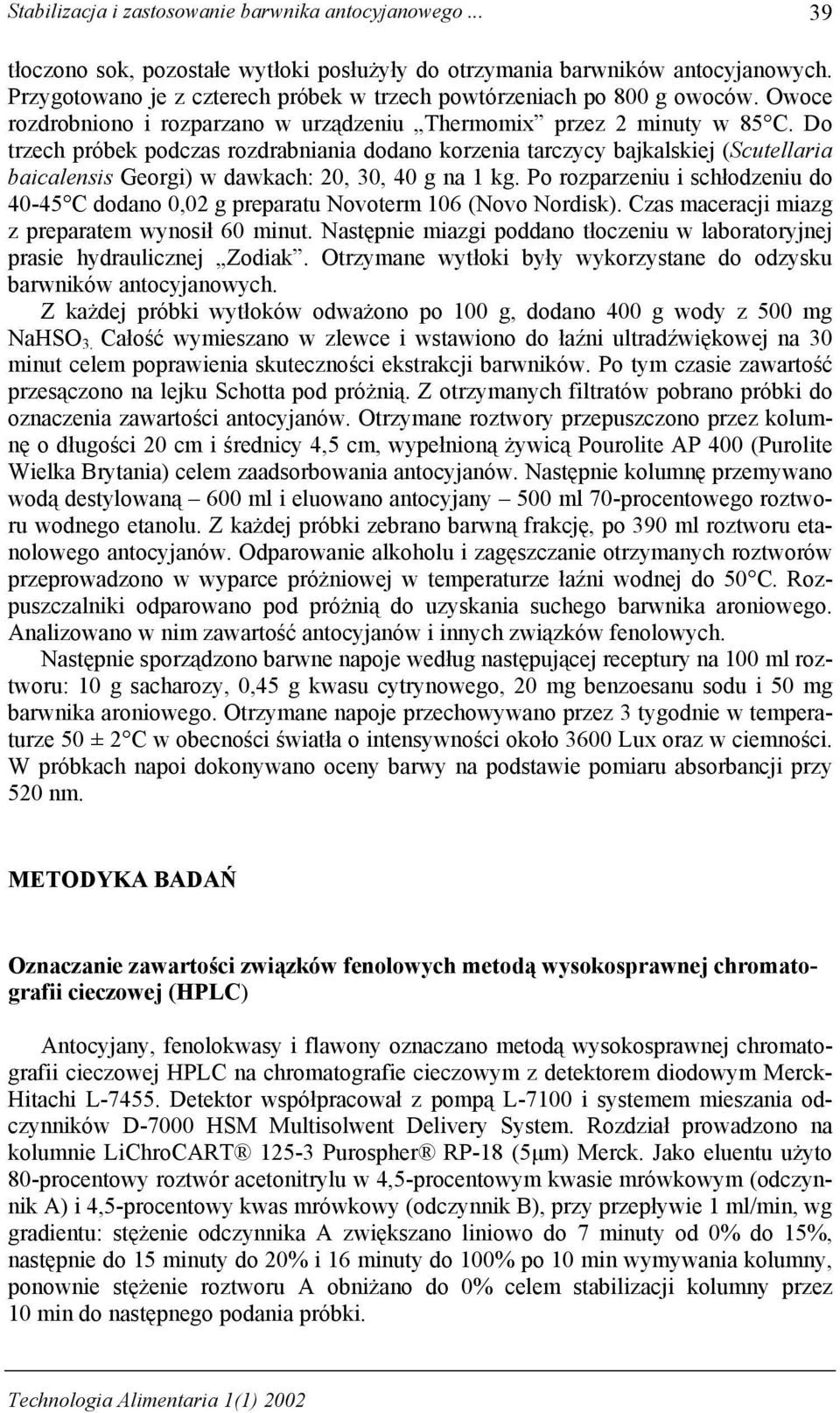 Do trzech próbek podczas rozdrabniania dodano korzenia tarczycy bajkalskiej (Scutellaria baicalensis Georgi) w dawkach: 20, 30, 40 g na 1 kg.