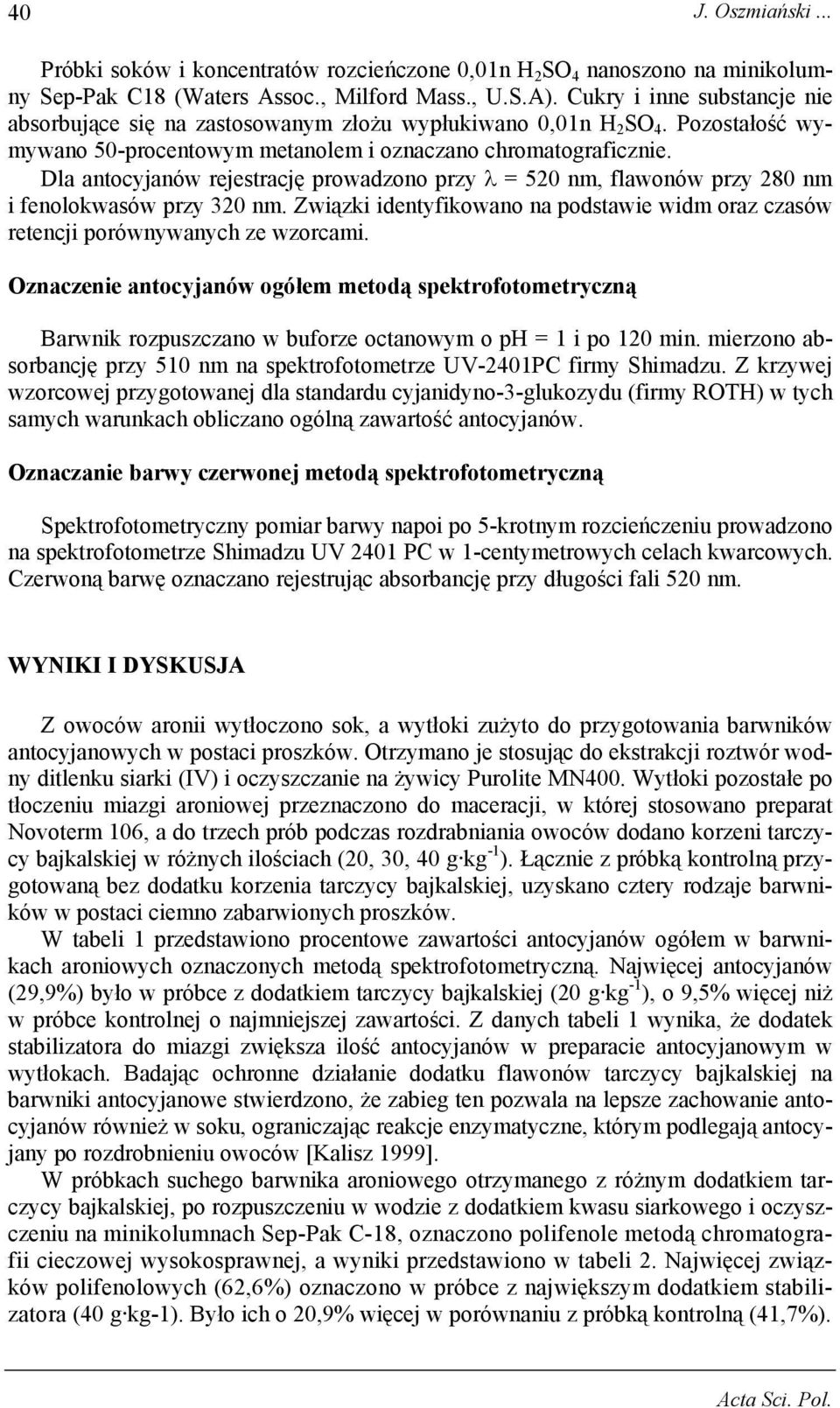 Dla antocyjanów rejestrację prowadzono przy λ = 520 nm, flawonów przy 280 nm i fenolokwasów przy 320 nm. Związki identyfikowano na podstawie widm oraz czasów retencji porównywanych ze wzorcami.