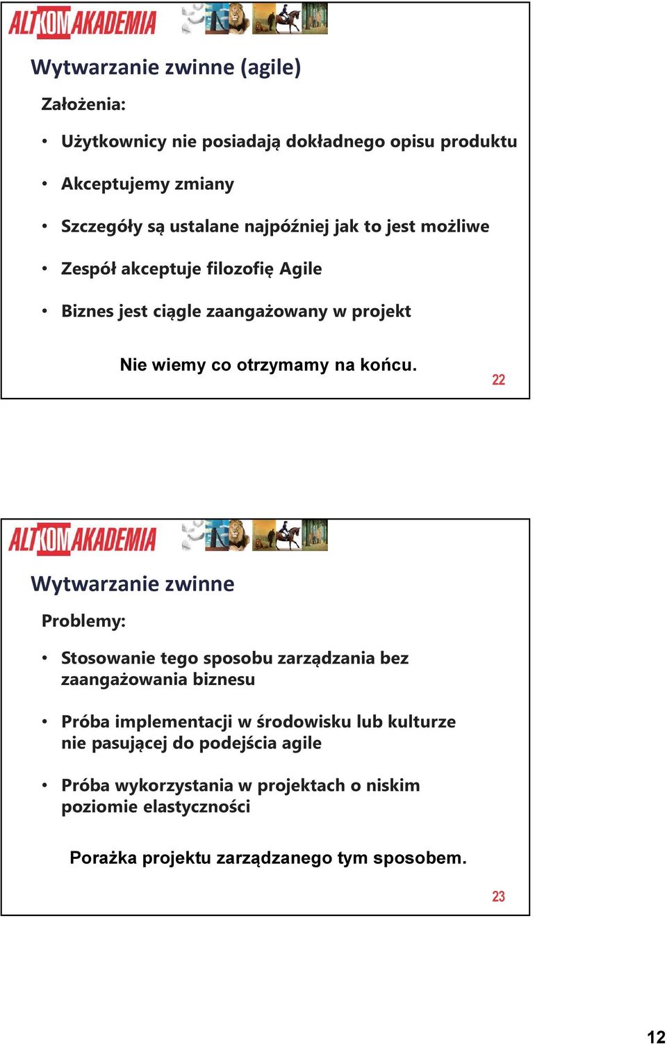 22 Wytwarzanie zwinne Problemy: Stosowanie tego sposobu zarządzania bez zaangażowania biznesu Próba implementacji w środowisku lub kulturze