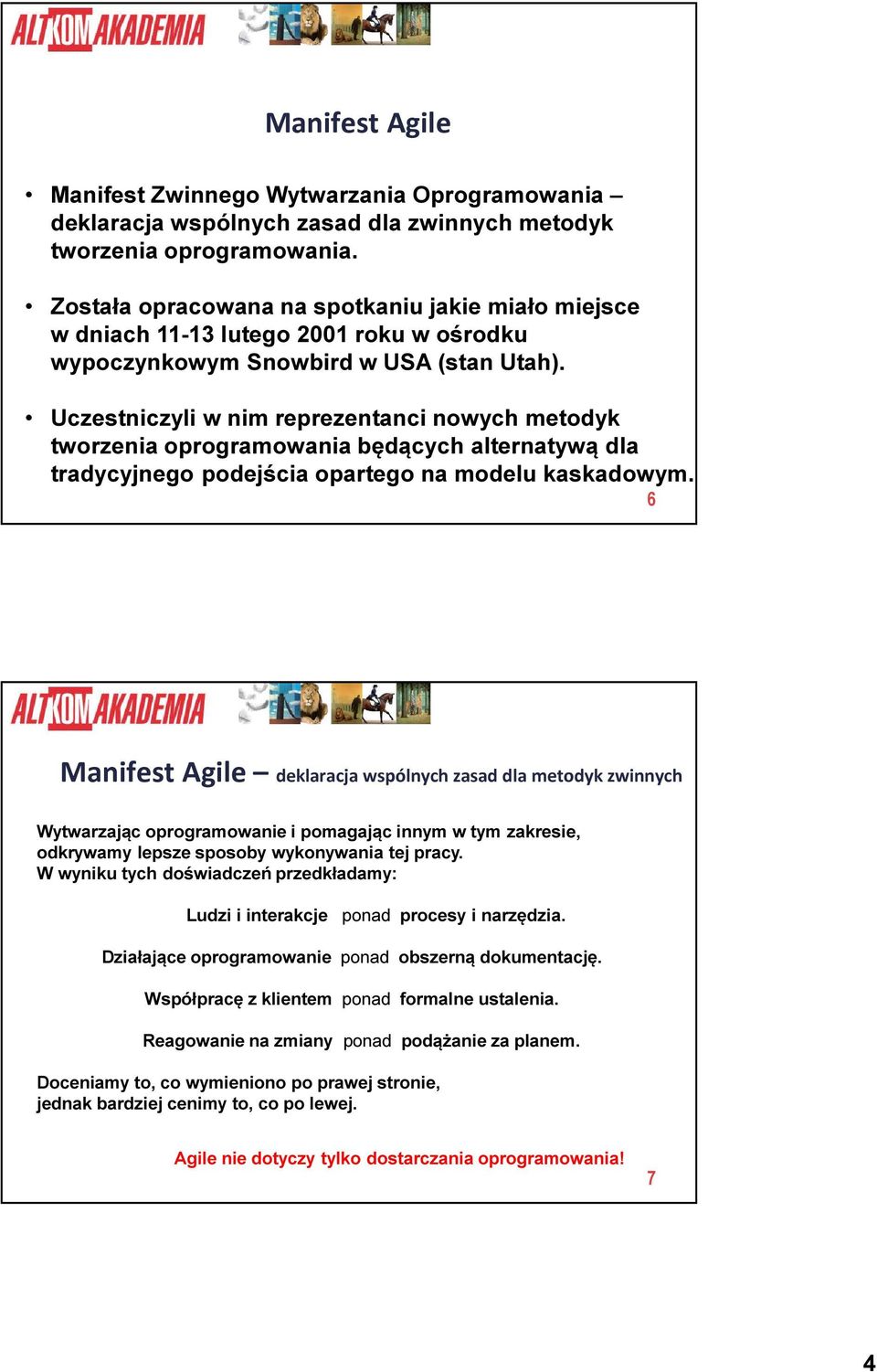 Uczestniczyli w nim reprezentanci nowych metodyk tworzenia oprogramowania będących alternatywą dla tradycyjnego podejścia opartego na modelu kaskadowym.