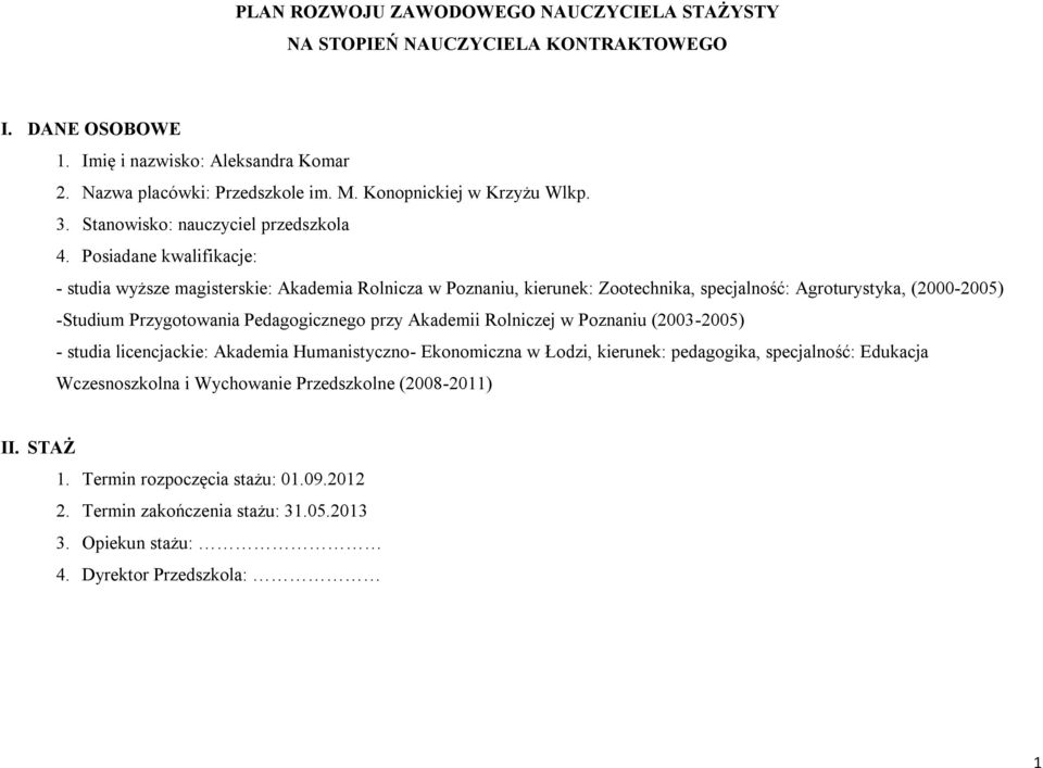 Posiadane kwalifikacje: - studia wyższe magisterskie: Akademia Rolnicza w Poznaniu, kierunek: Zootechnika, specjalność: Agroturystyka, (2000-2005) -Studium Przygotowania Pedagogicznego przy