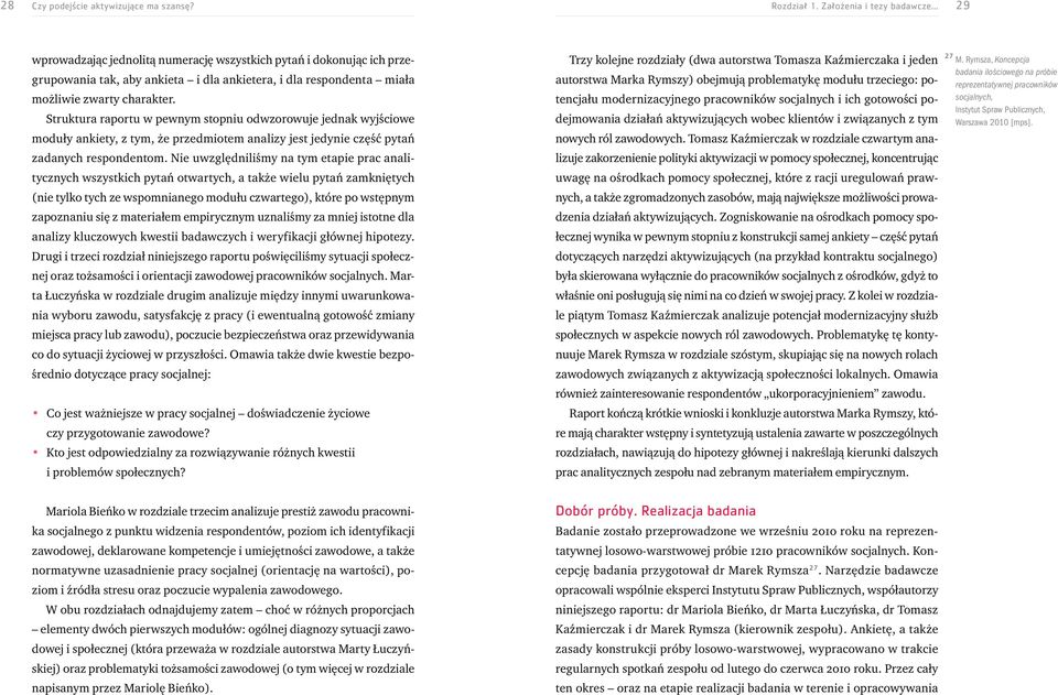 Struktura raportu w pewnym stopniu odwzorowuje jednak wyjściowe moduły ankiety, z tym, że przedmiotem analizy jest jedynie część pytań zadanych respondentom.