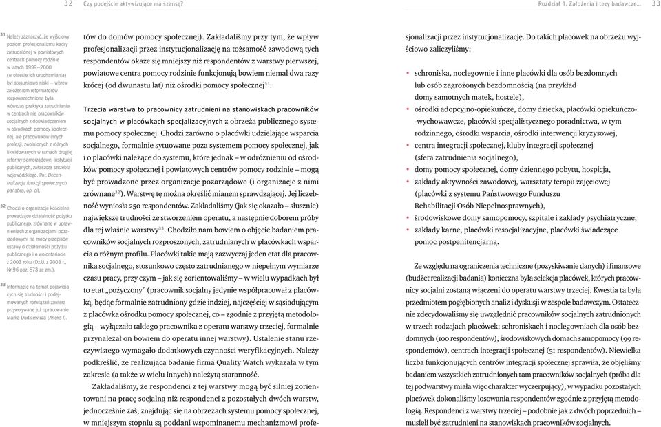 założeniom reformatorów rozpowszechniona była wówczas praktyka zatrudniania w centrach nie pracowników socjalnych z doświadczeniem w ośrodkach pomocy społecznej, ale pracowników innych profesji,