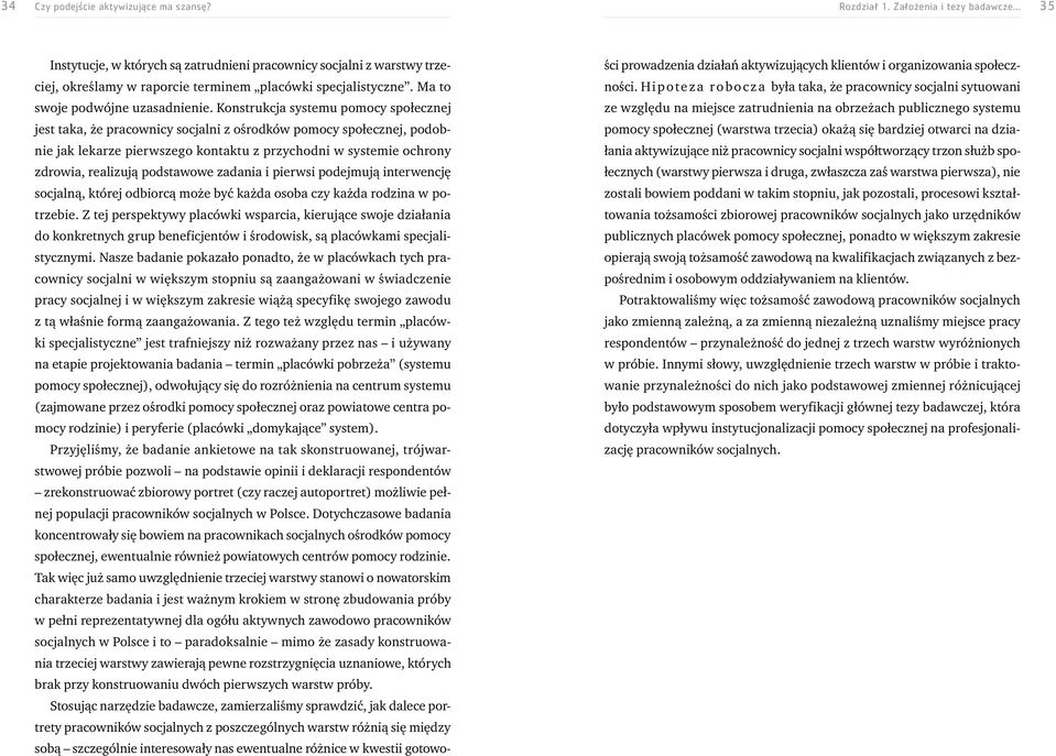 Konstrukcja systemu pomocy społecznej jest taka, że pracownicy socjalni z ośrodków pomocy społecznej, podobnie jak lekarze pierwszego kontaktu z przychodni w systemie ochrony zdrowia, realizują
